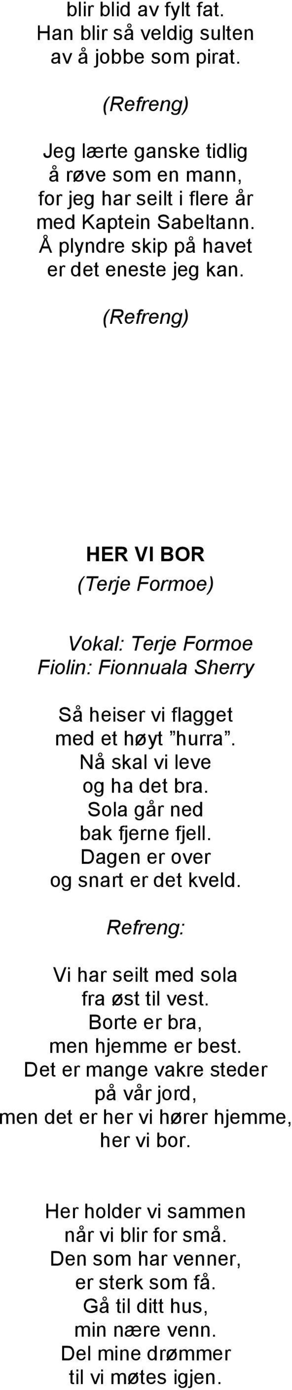 Sola går ned bak fjerne fjell. Dagen er over og snart er det kveld. Vi har seilt med sola fra øst til vest. Borte er bra, men hjemme er best.