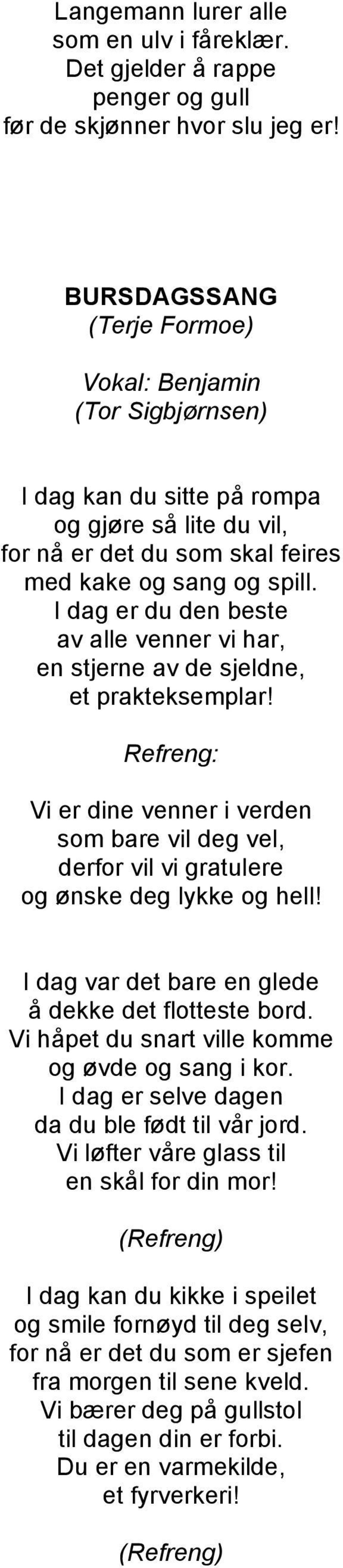 I dag er du den beste av alle venner vi har, en stjerne av de sjeldne, et prakteksemplar! Vi er dine venner i verden som bare vil deg vel, derfor vil vi gratulere og ønske deg lykke og hell!