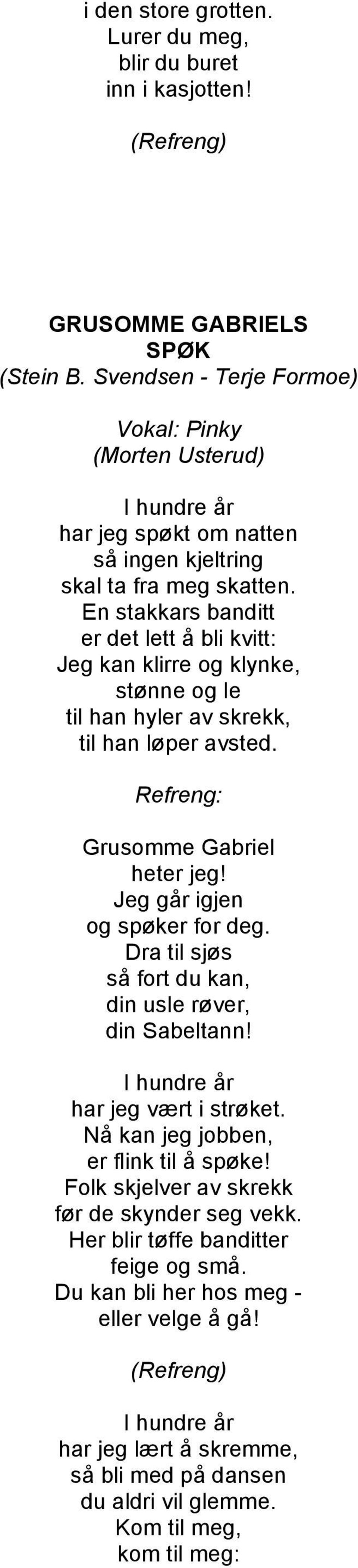 En stakkars banditt er det lett å bli kvitt: Jeg kan klirre og klynke, stønne og le til han hyler av skrekk, til han løper avsted. Grusomme Gabriel heter jeg! Jeg går igjen og spøker for deg.