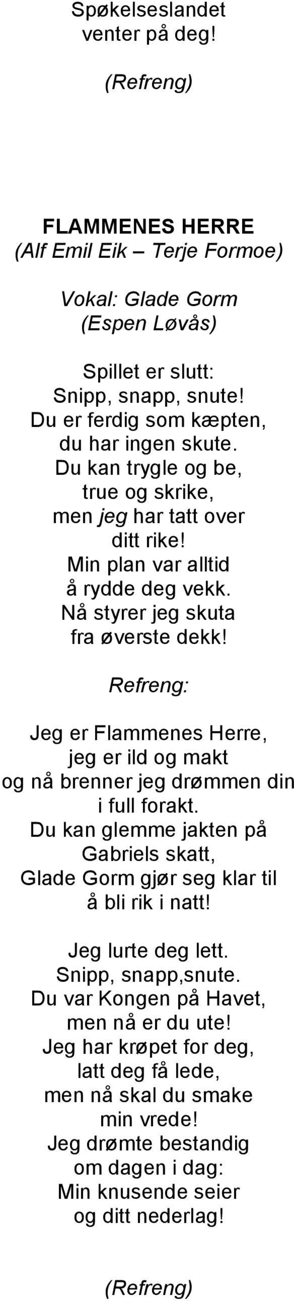 Nå styrer jeg skuta fra øverste dekk! Jeg er Flammenes Herre, jeg er ild og makt og nå brenner jeg drømmen din i full forakt.