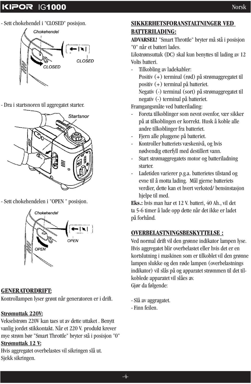 produkt krever mye strøm bør "Smart Throttle" bryter stå i posisjon "0" Strømuttak 12 V: Hvis aggregatet overbelastes vil sikringen slå ut. Sjekk sikringen.