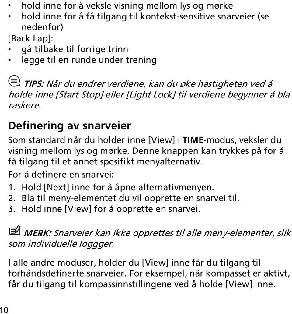 Definering av snarveier Som standard når du holder inne [View] i TIME-modus, veksler du visning mellom lys og mørke.