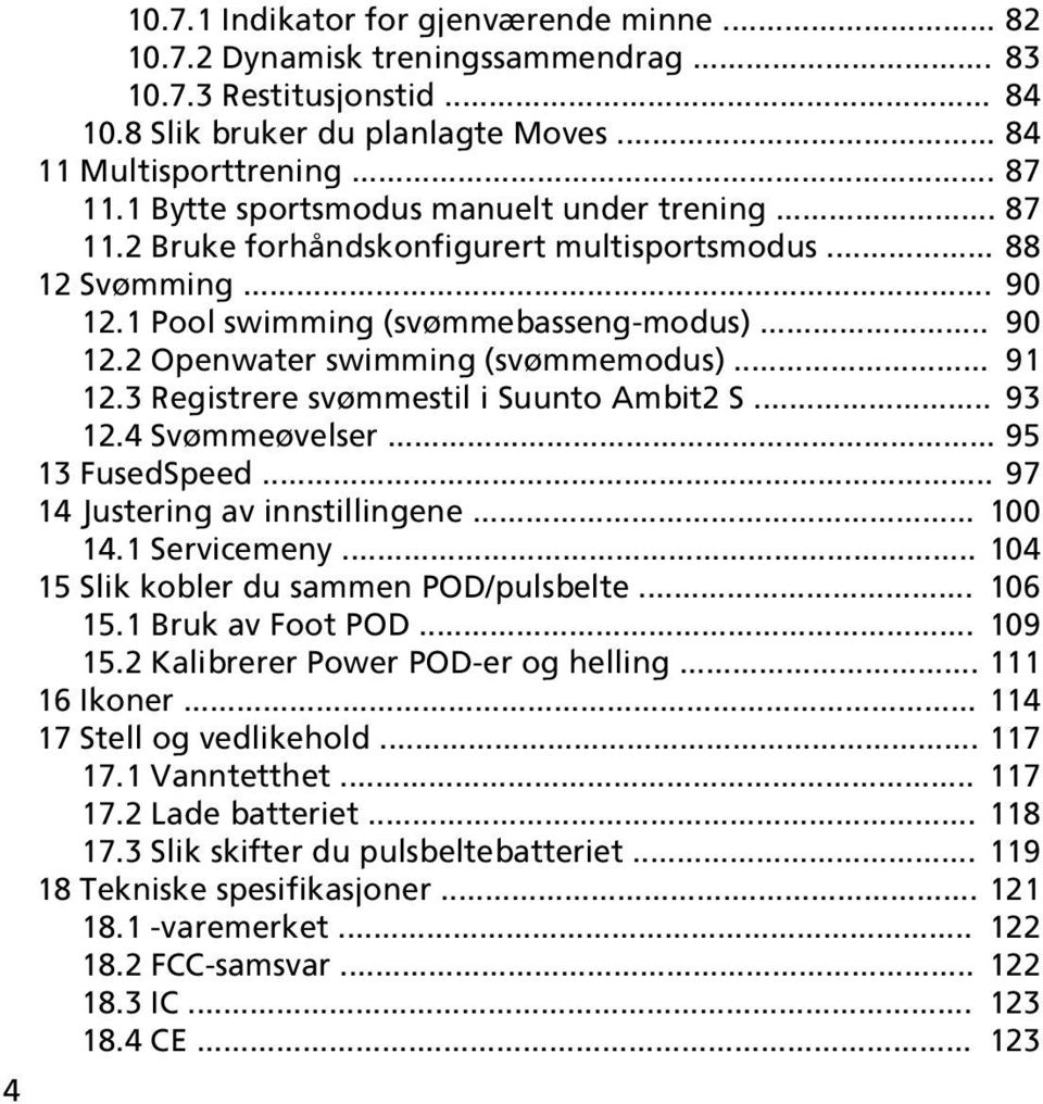 .. 91 12.3 Registrere svømmestil i Suunto Ambit2 S... 93 12.4 Svømmeøvelser... 95 13 FusedSpeed... 97 14 Justering av innstillingene... 100 14.1 Servicemeny.