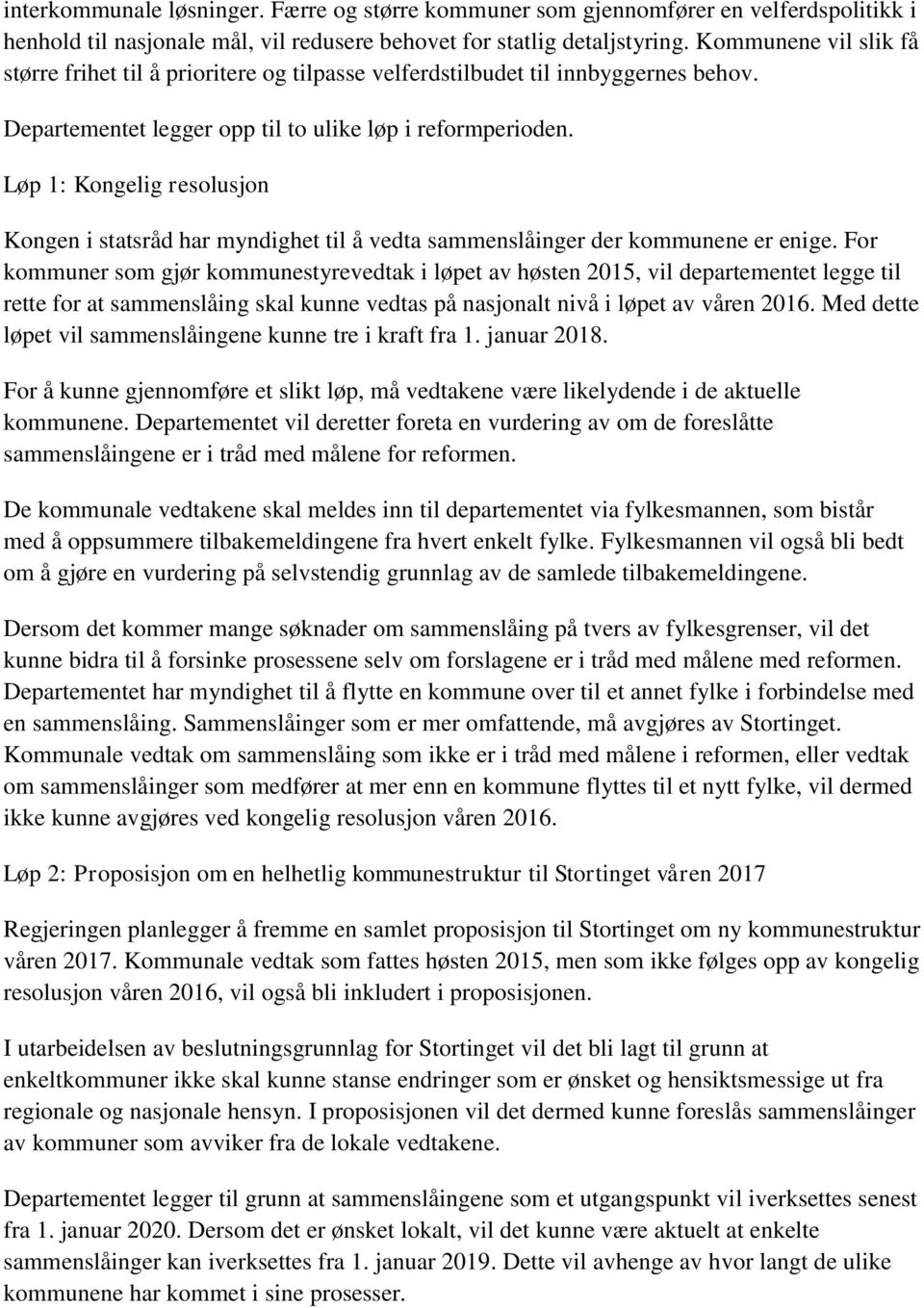 Løp 1: Kongelig resolusjon Kongen i statsråd har myndighet til å vedta sammenslåinger der kommunene er enige.