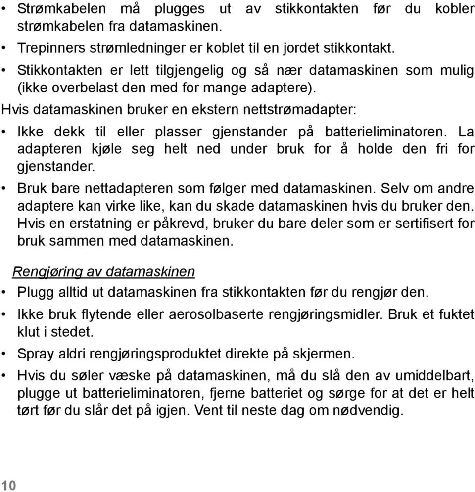 Hvis datamaskinen bruker en ekstern nettstrømadapter: Ikke dekk til eller plasser gjenstander på batterieliminatoren. La adapteren kjøle seg helt ned under bruk for å holde den fri for gjenstander.