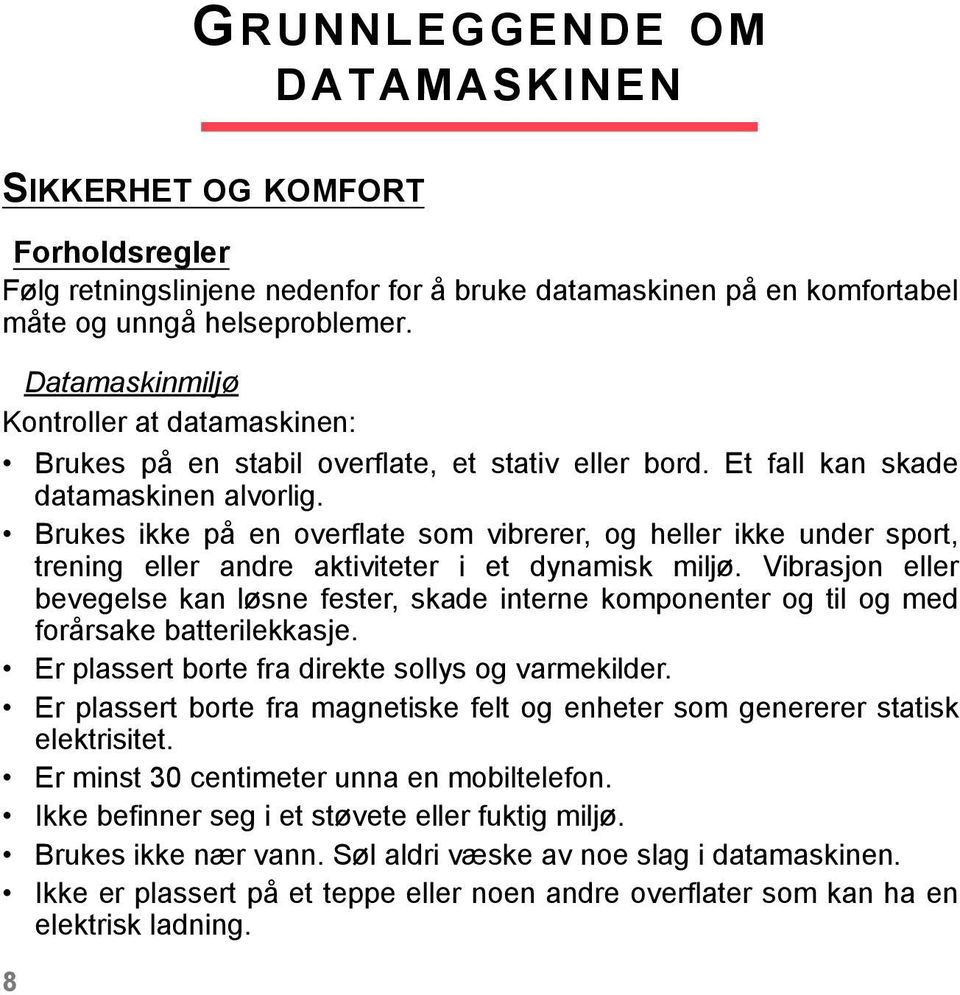 Brukes ikke på en overflate som vibrerer, og heller ikke under sport, trening eller andre aktiviteter i et dynamisk miljø.