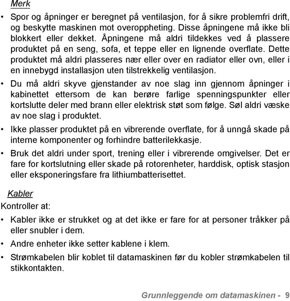 Dette produktet må aldri plasseres nær eller over en radiator eller ovn, eller i en innebygd installasjon uten tilstrekkelig ventilasjon.