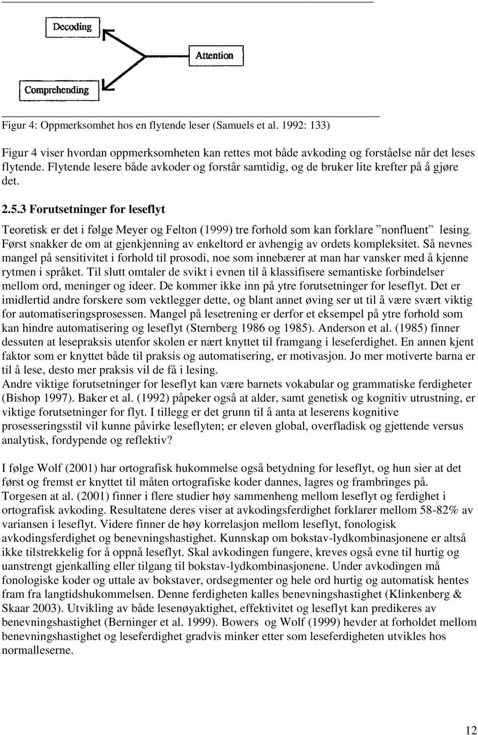 3 Forutsetninger for leseflyt Teoretisk er det i følge Meyer og Felton (1999) tre forhold som kan forklare nonfluent lesing.