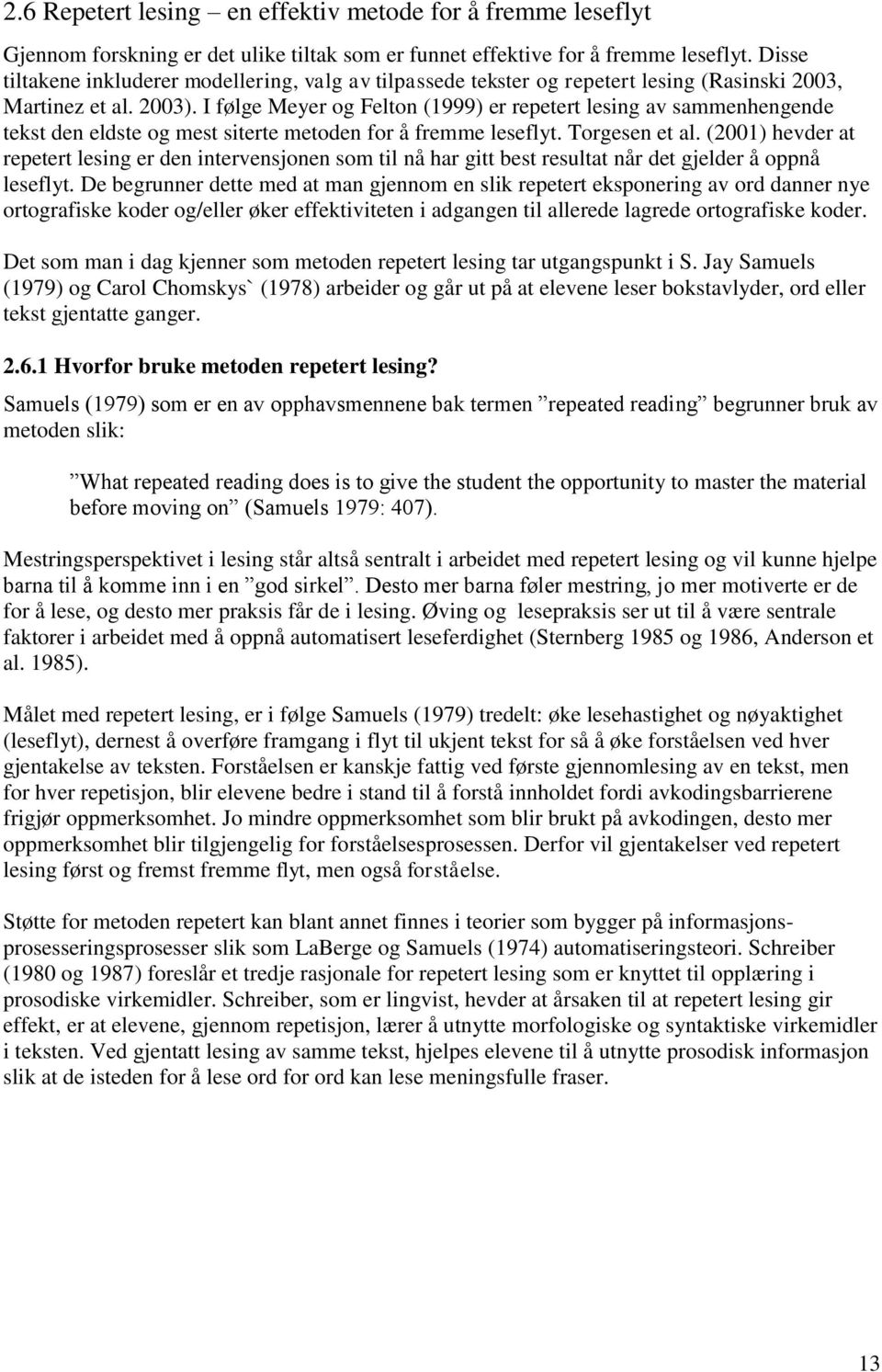 I følge Meyer og Felton (1999) er repetert lesing av sammenhengende tekst den eldste og mest siterte metoden for å fremme leseflyt. Torgesen et al.