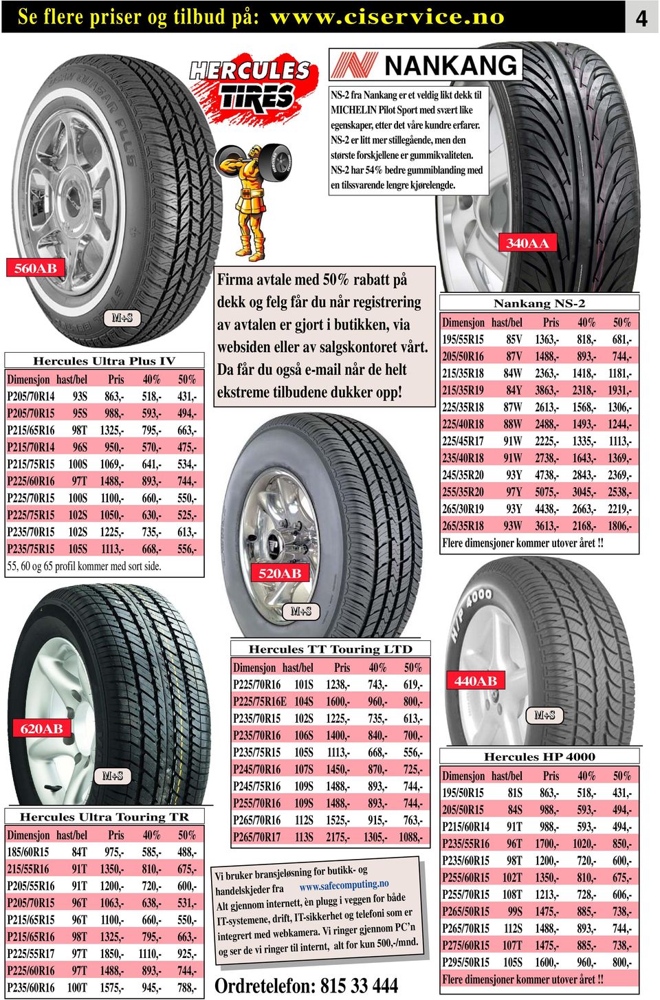 340AA 560AB M+S Hercules Ultra Plus IV P205/70R14 93S 863,- 518,- 431,- P205/70R15 95S 988,- 593,- 494,- P215/65R16 98T 1325,- 795,- 663,- P215/70R14 96S 950,- 570,- 475,- P215/75R15 100S 1069,-