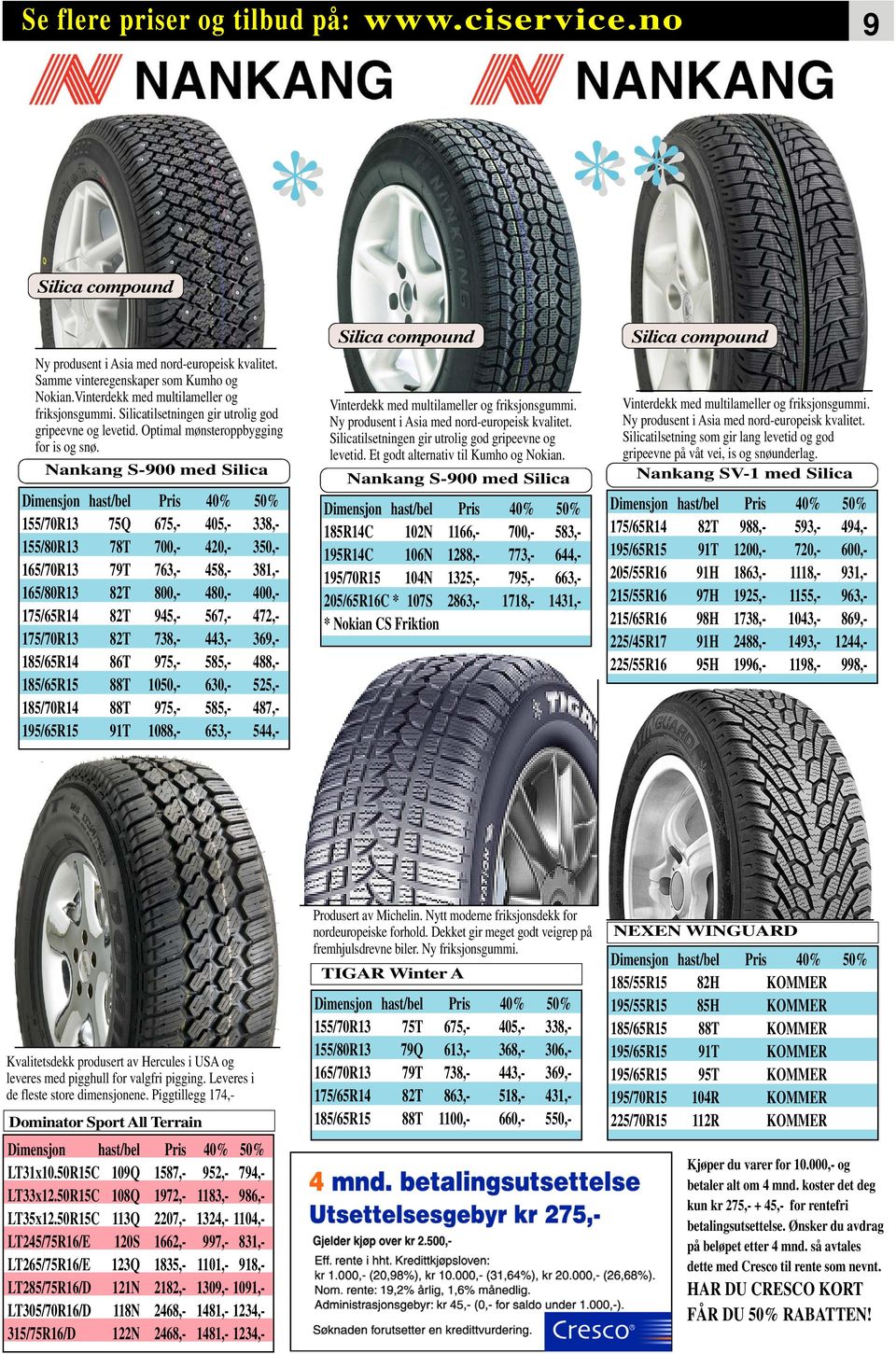 Nankang S-900 med Silica 155/70R13 75Q 675,- 405,- 338,- 155/80R13 78T 700,- 420,- 350,- 165/70R13 79T 763,- 458,- 381,- 165/80R13 82T 800,- 480,- 400,- 175/65R14 82T 945,- 567,- 472,- 175/70R13 82T