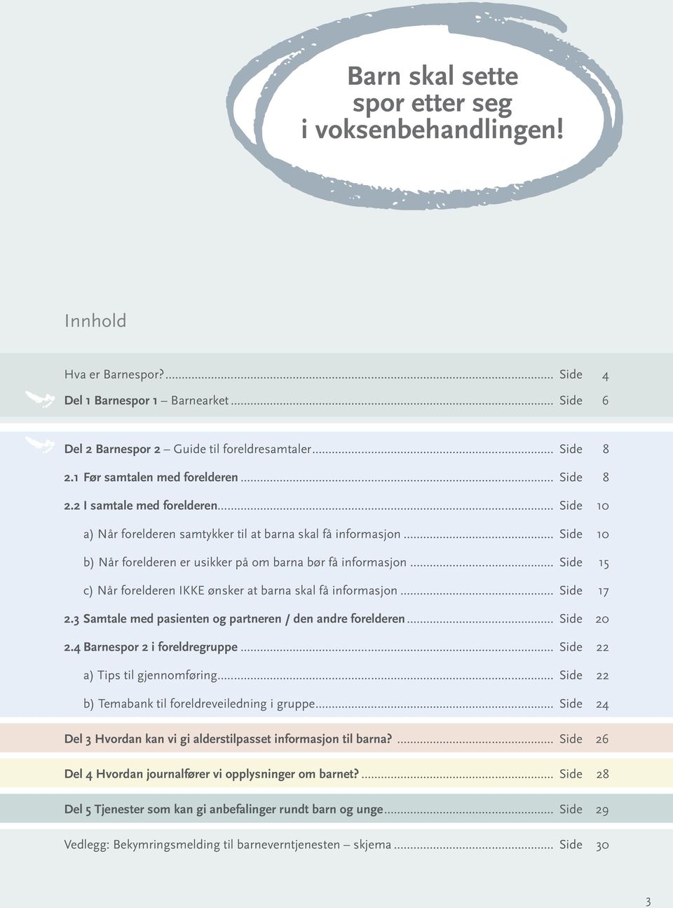 .. Side 10 b) Når forelderen er usikker på om barna bør få informasjon... Side 15 c) Når forelderen IKKE ønsker at barna skal få informasjon... Side 17 2.