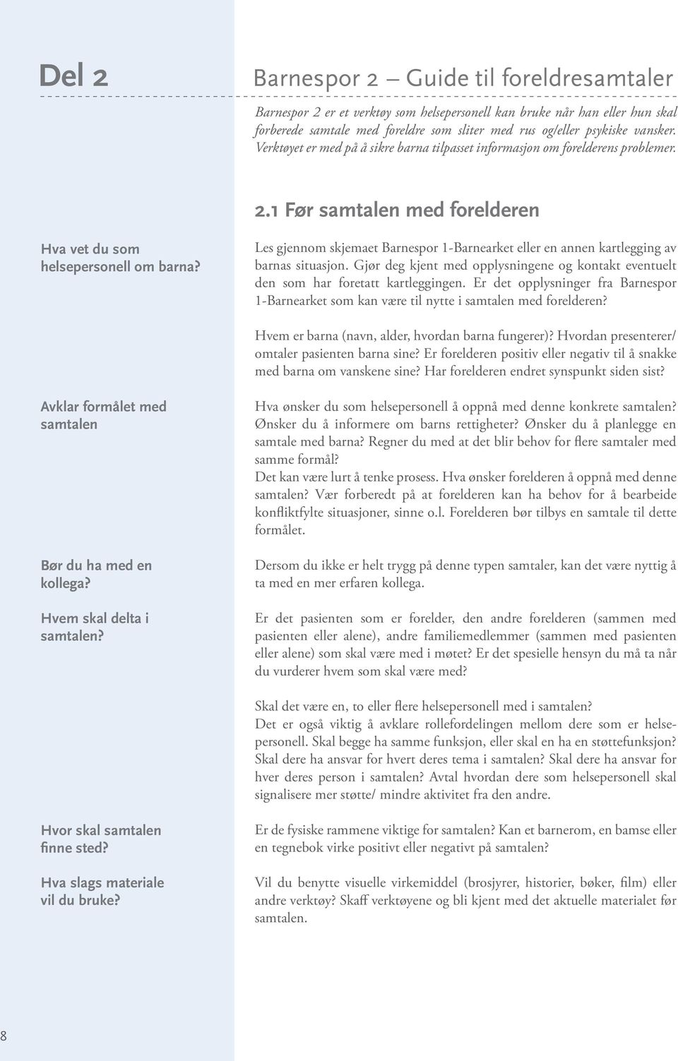 Les gjennom skjemaet Barnespor 1-Barnearket eller en annen kartlegging av barnas situasjon. Gjør deg kjent med opplysningene og kontakt eventuelt den som har foretatt kartleggingen.