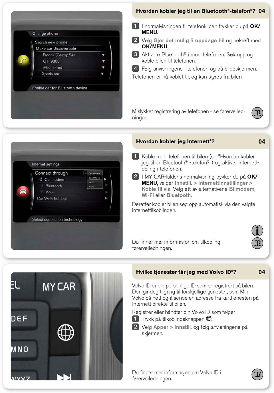 Mislykket registrering av telefonen - se førerveiledningen. Hvordan kobler jeg Internett*? Koble mobiltelefonen til bilen (se "Hvordan kobler jeg til en Bluetooth -telefon?