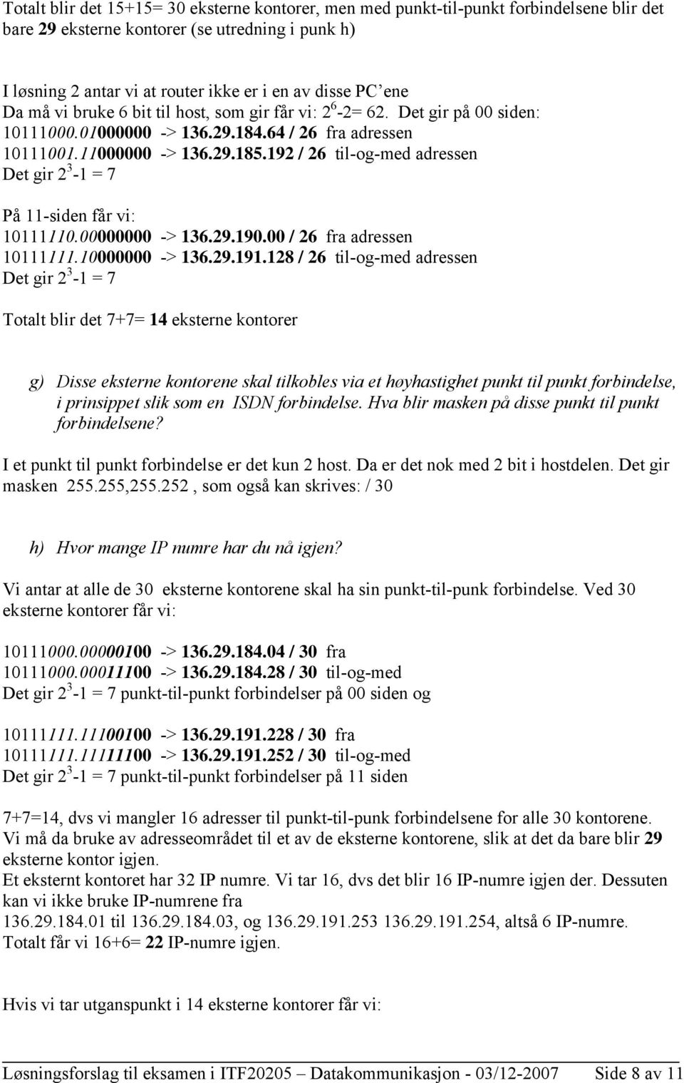 192 / 26 til-og-med adressen Det gir 2 3-1 = 7 På 11-siden får vi: 10111110.00000000 -> 136.29.190.00 / 26 fra adressen 10111111.10000000 -> 136.29.191.