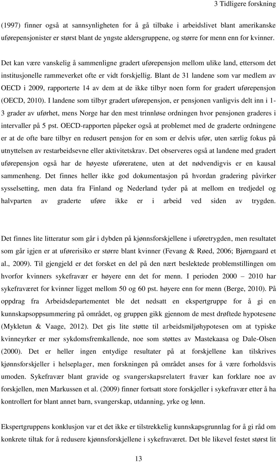 Blant de 31 landene som var medlem av OECD i 2009, rapporterte 14 av dem at de ikke tilbyr noen form for gradert uførepensjon (OECD, 2010).