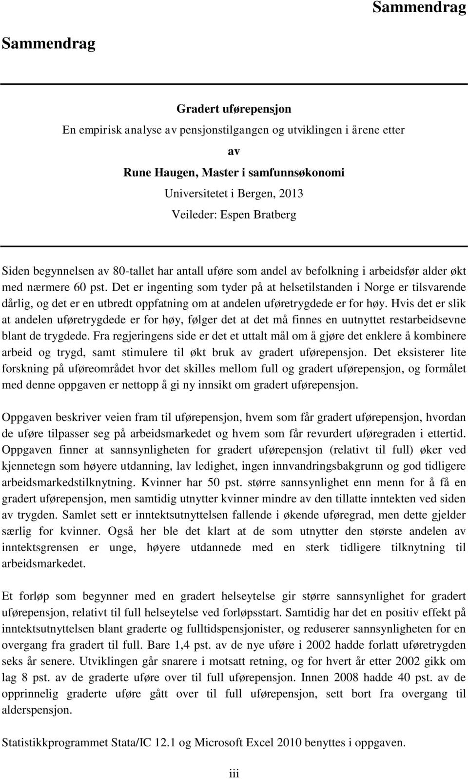 Det er ingenting som tyder på at helsetilstanden i Norge er tilsvarende dårlig, og det er en utbredt oppfatning om at andelen uføretrygdede er for høy.