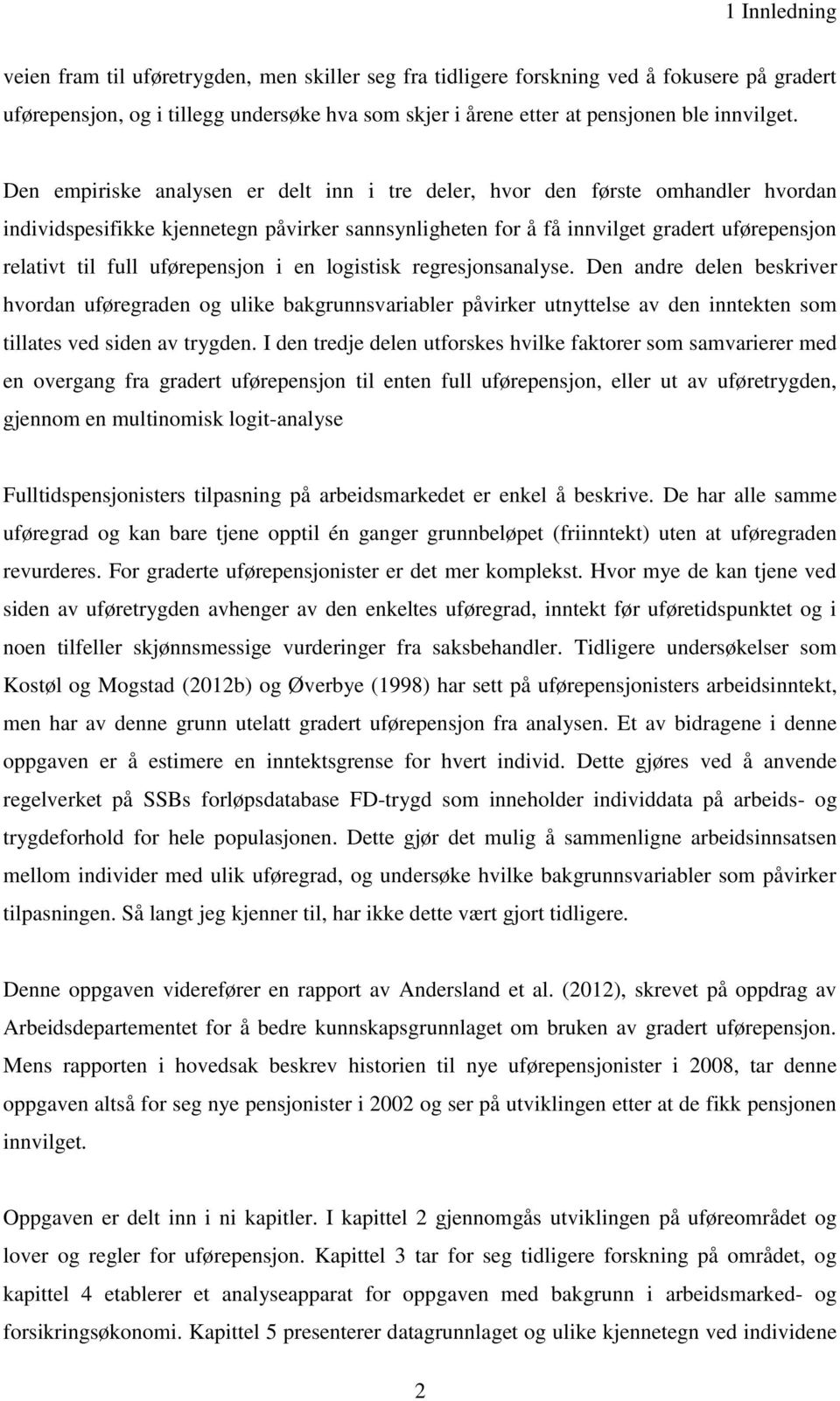 uførepensjon i en logistisk regresjonsanalyse. Den andre delen beskriver hvordan uføregraden og ulike bakgrunnsvariabler påvirker utnyttelse av den inntekten som tillates ved siden av trygden.