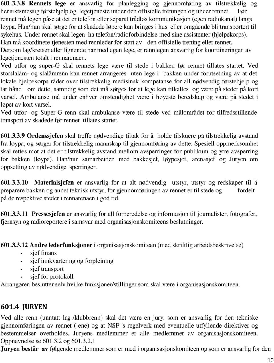 Han/hun skal sørge for at skadede løpere kan bringes i hus eller omgående bli transportert til sykehus. Under rennet skal legen ha telefon/radioforbindelse med sine assistenter (hjelpekorps).