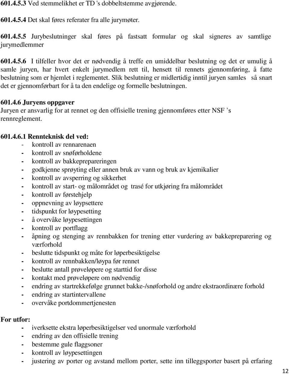 som er hjemlet i reglementet. Slik beslutning er midlertidig inntil juryen samles så snart det er gjennomførbart for å ta den endelige og formelle beslutningen. 601.4.