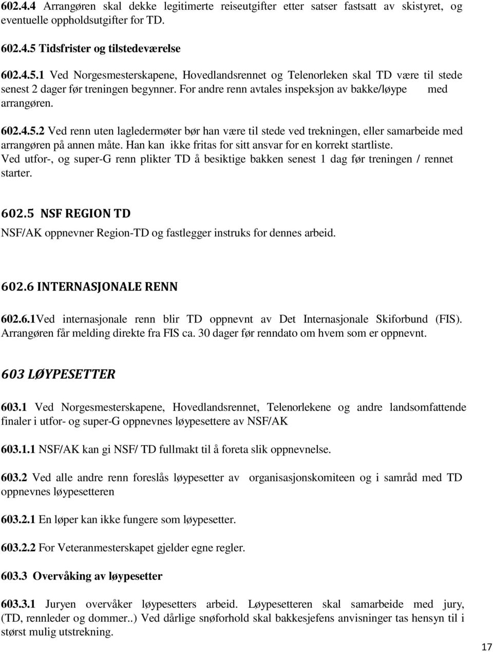 For andre renn avtales inspeksjon av bakke/løype med arrangøren. 602.4.5.2 Ved renn uten lagledermøter bør han være til stede ved trekningen, eller samarbeide med arrangøren på annen måte.