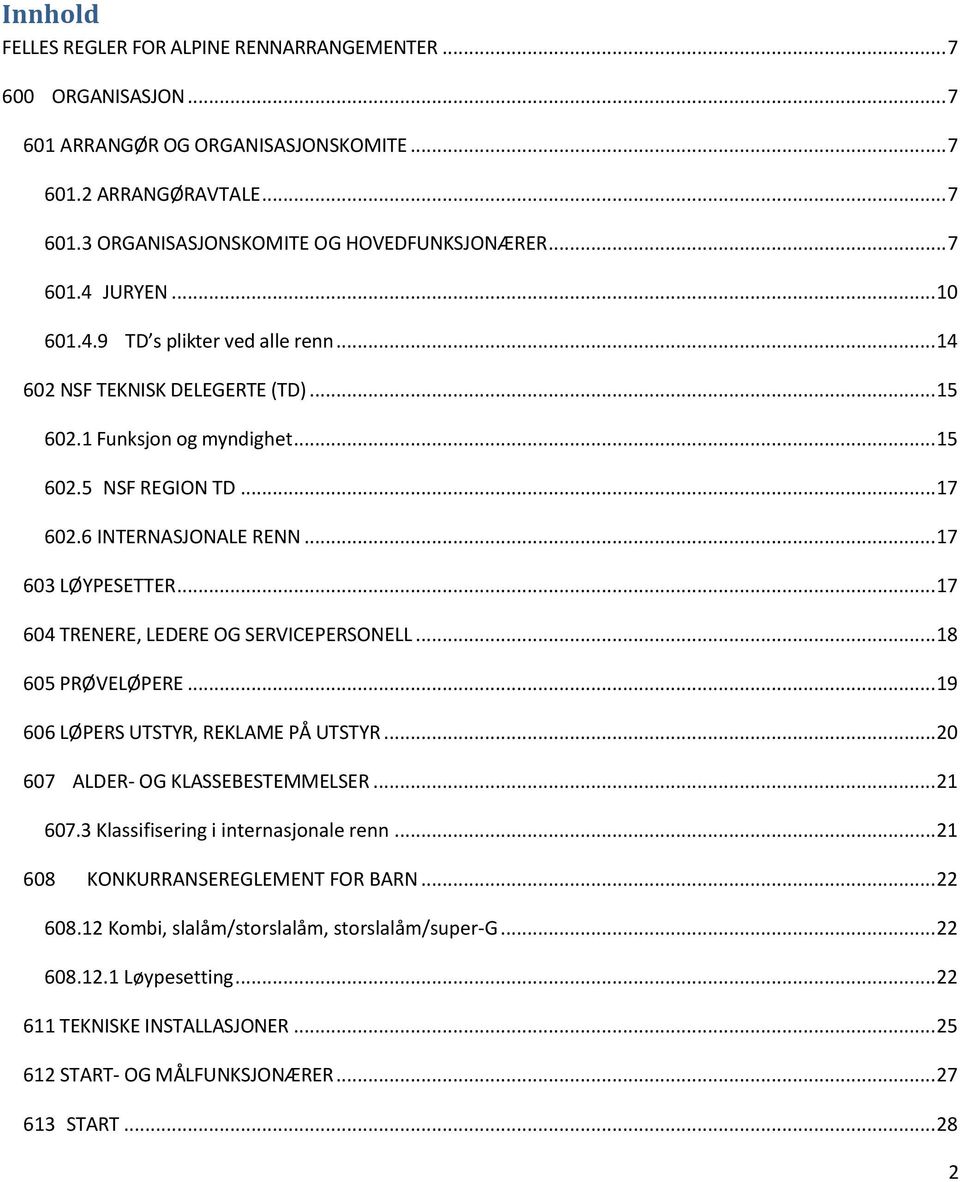 .. 17 604 TRENERE, LEDERE OG SERVICEPERSONELL... 18 605 PRØVELØPERE... 19 606 LØPERS UTSTYR, REKLAME PÅ UTSTYR... 20 607 ALDER- OG KLASSEBESTEMMELSER... 21 607.3 Klassifisering i internasjonale renn.