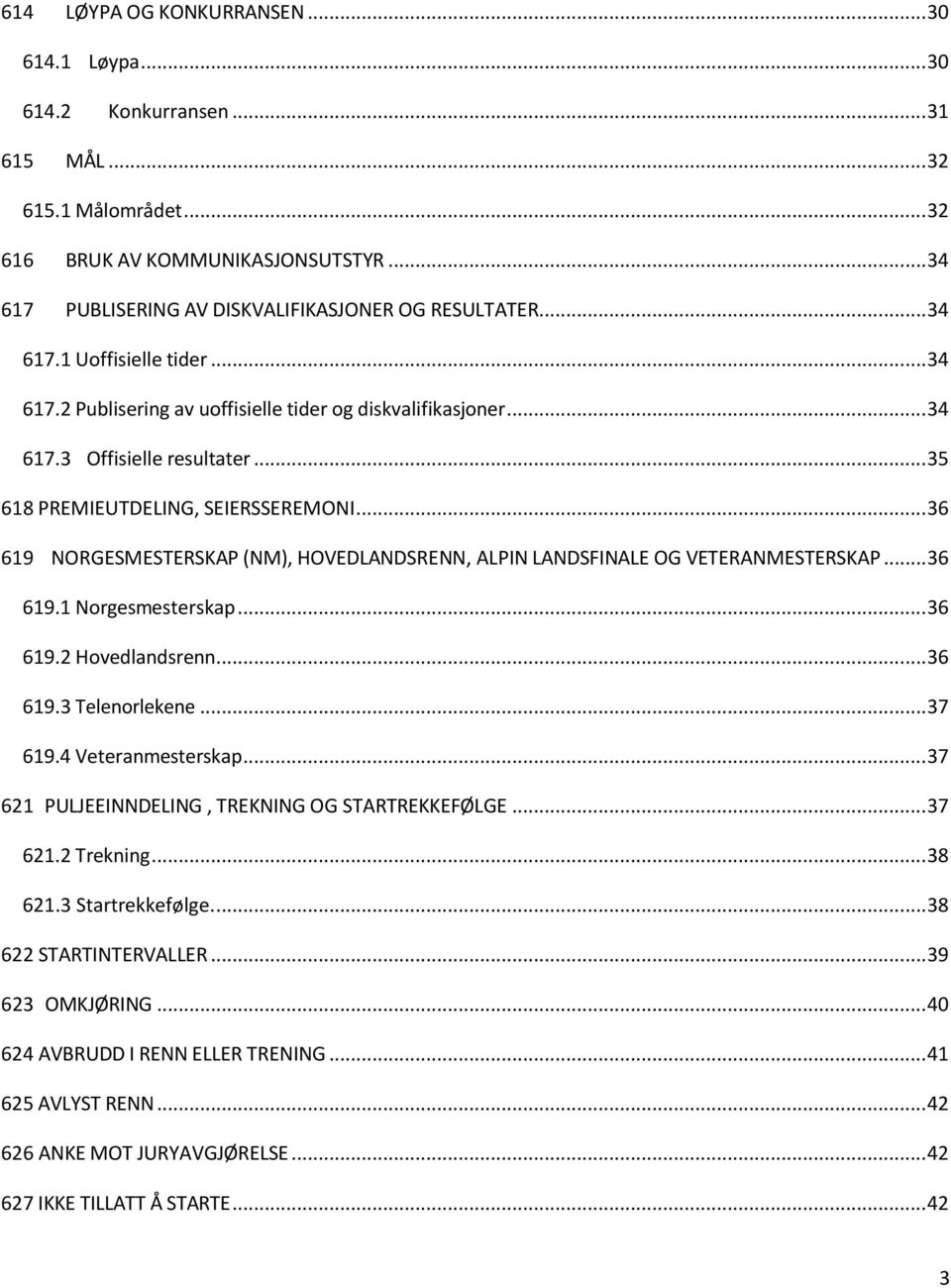 .. 35 618 PREMIEUTDELING, SEIERSSEREMONI... 36 619 NORGESMESTERSKAP (NM), HOVEDLANDSRENN, ALPIN LANDSFINALE OG VETERANMESTERSKAP... 36 619.1 Norgesmesterskap... 36 619.2 Hovedlandsrenn... 36 619.3 Telenorlekene.