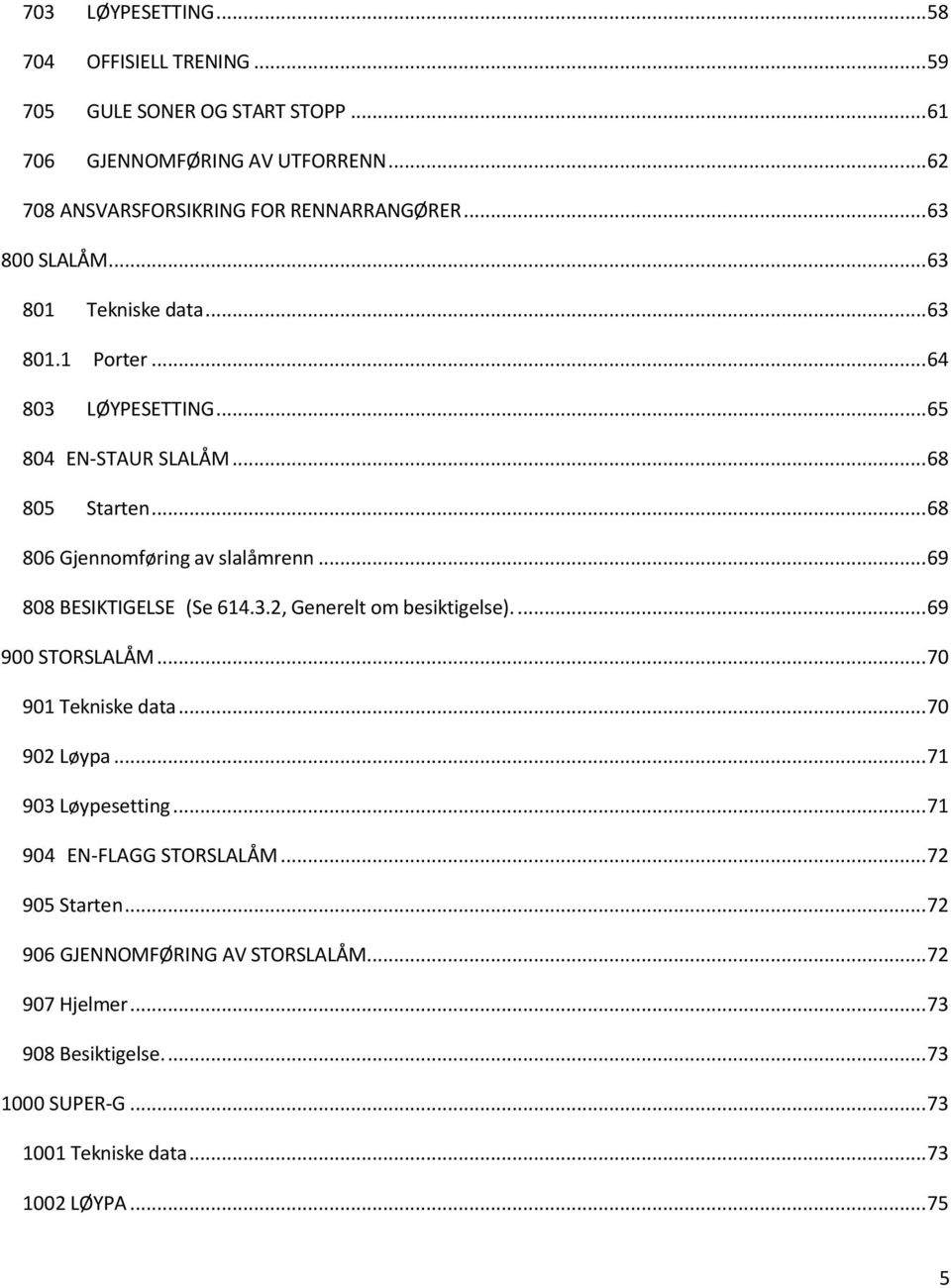 .. 69 808 BESIKTIGELSE (Se 614.3.2, Generelt om besiktigelse).... 69 900 STORSLALÅM... 70 901 Tekniske data... 70 902 Løypa... 71 903 Løypesetting.