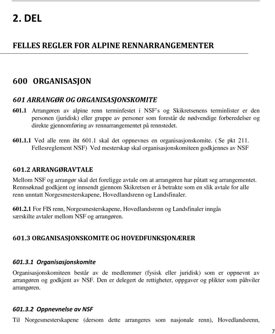 rennarrangementet på rennstedet. 601.1.1 Ved alle renn iht 601.1 skal det oppnevnes en organisasjonskomite. ( Se pkt 211.