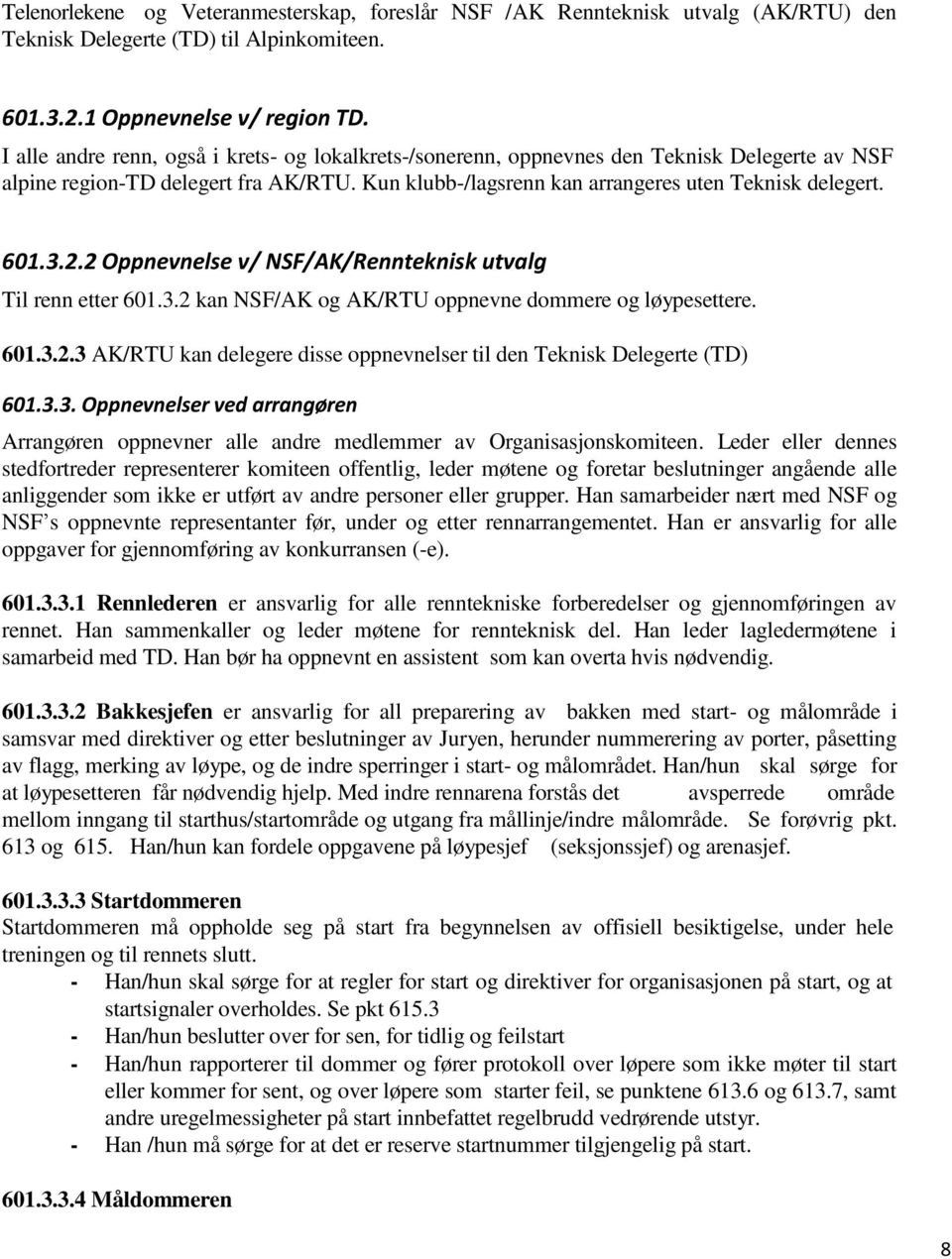 2.2 Oppnevnelse v/ NSF/AK/Rennteknisk utvalg Til renn etter 601.3.2 kan NSF/AK og AK/RTU oppnevne dommere og løypesettere. 601.3.2.3 AK/RTU kan delegere disse oppnevnelser til den Teknisk Delegerte (TD) 601.