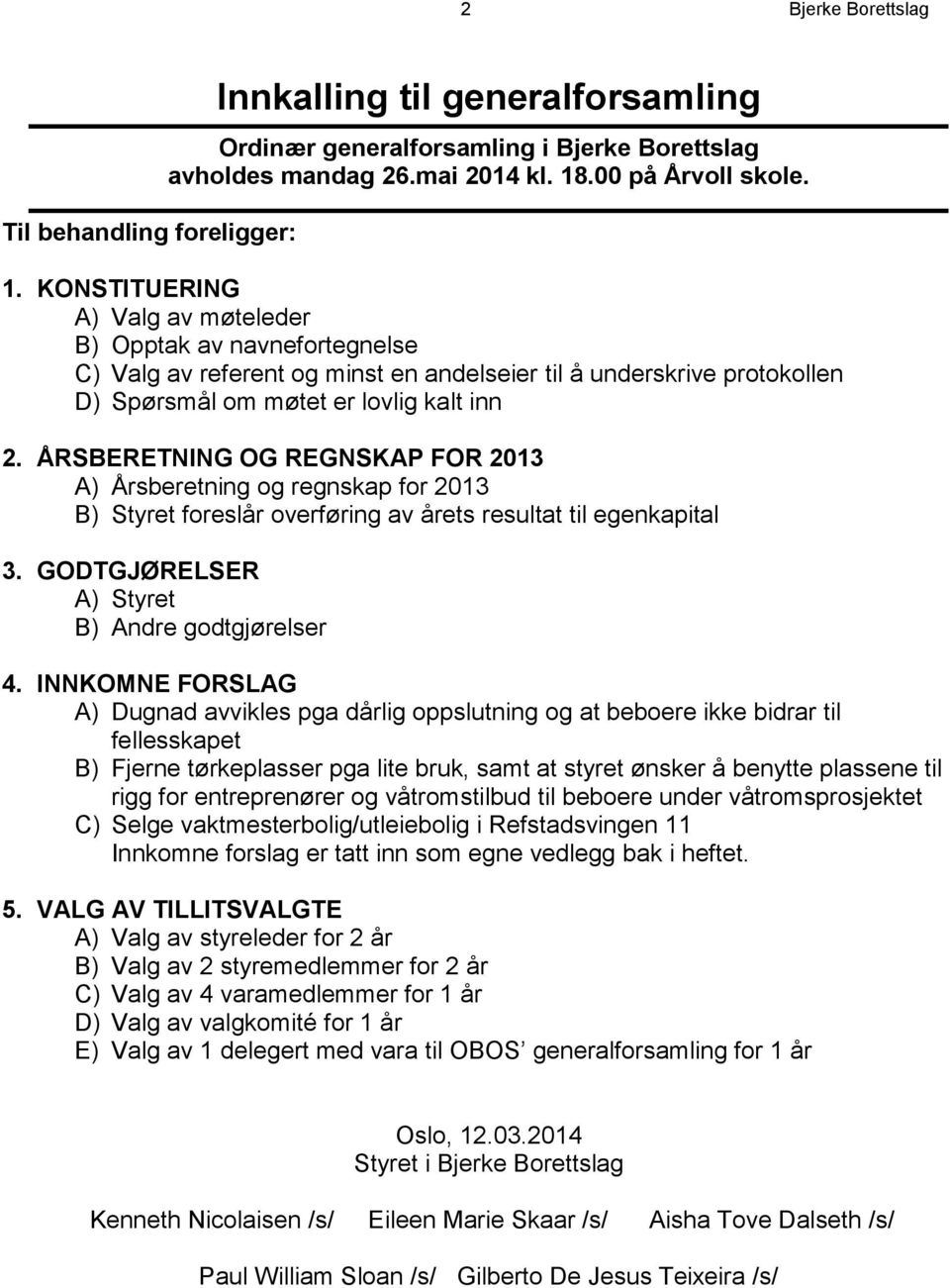 KONSTITUERING A) Valg av møteleder B) Opptak av navnefortegnelse C) Valg av referent og minst en andelseier til å underskrive protokollen D) Spørsmål om møtet er lovlig kalt inn 2.