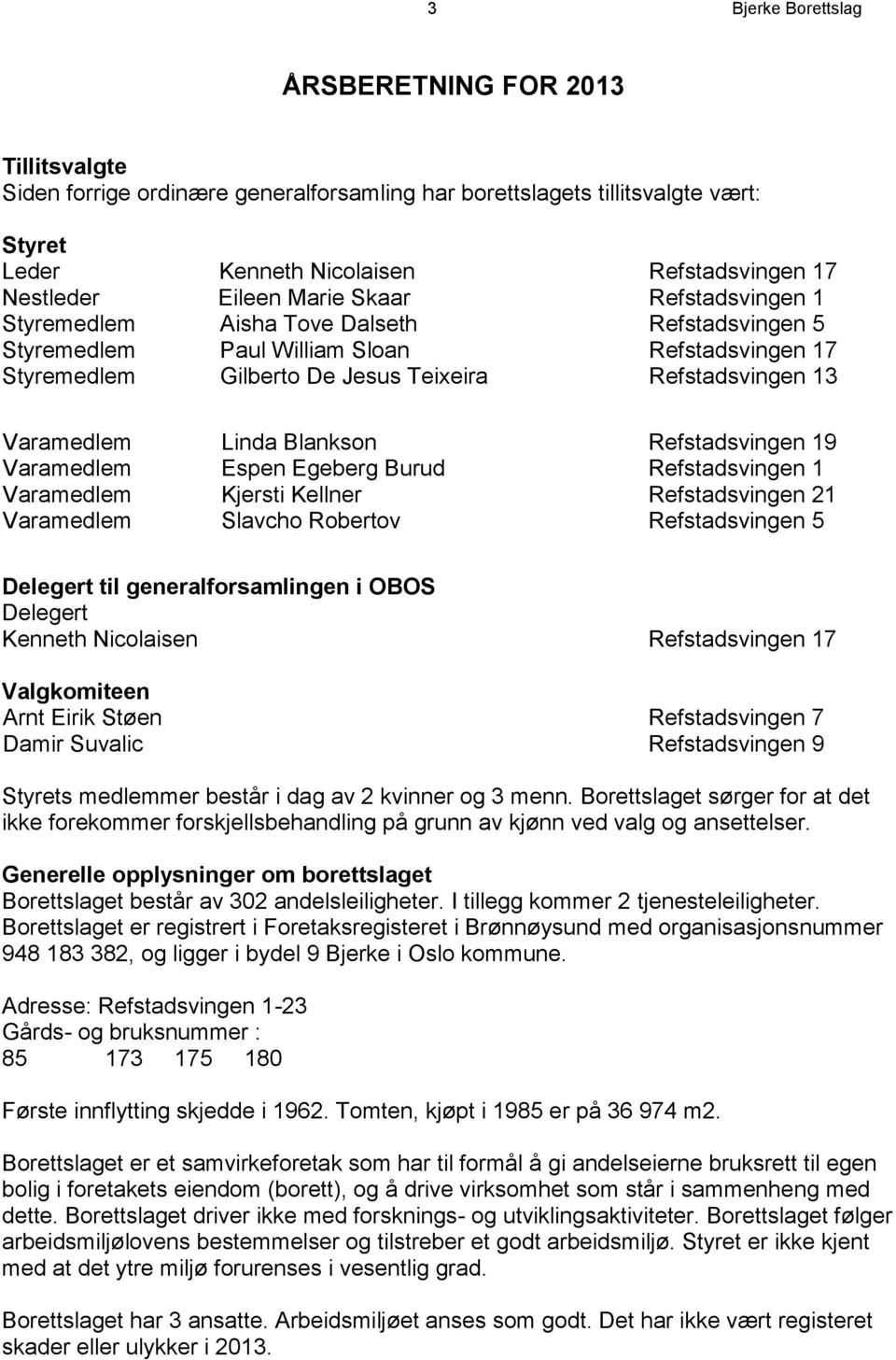 Varamedlem Linda Blankson Refstadsvingen 19 Varamedlem Espen Egeberg Burud Refstadsvingen 1 Varamedlem Kjersti Kellner Refstadsvingen 21 Varamedlem Slavcho Robertov Refstadsvingen 5 Delegert til