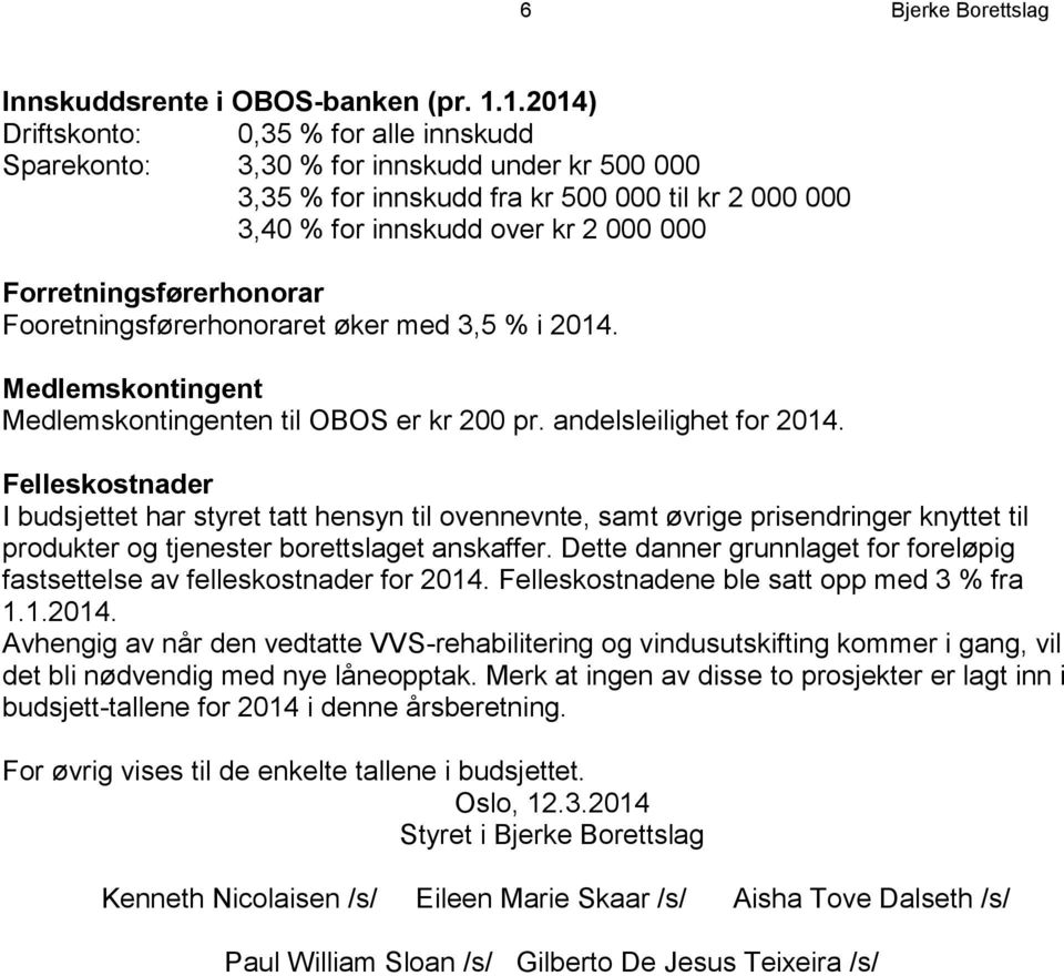 Forretningsførerhonorar Fooretningsførerhonoraret øker med 3,5 % i 2014. Medlemskontingent Medlemskontingenten til OBOS er kr 200 pr. andelsleilighet for 2014.