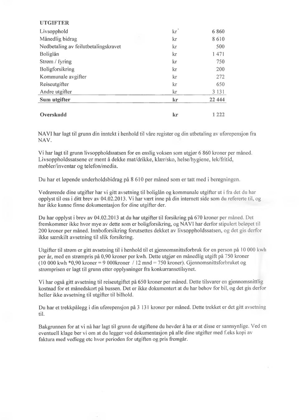 Vi har lagt til grunn livsoppholdssatsen for en enslig voksen som utgjør 6 860 oner per måned.