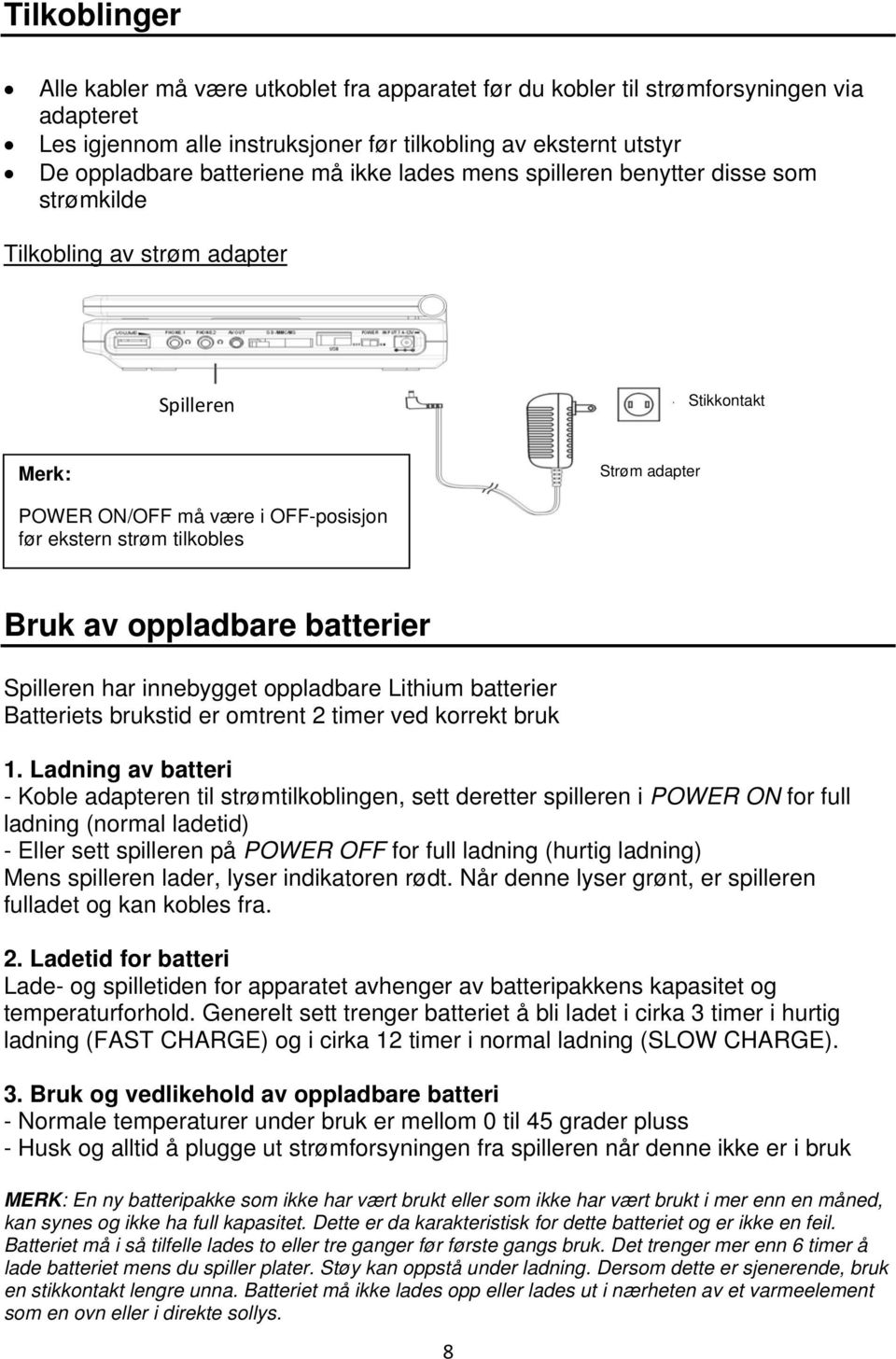 oppladbare batterier Spilleren har innebygget oppladbare Lithium batterier Batteriets brukstid er omtrent 2 timer ved korrekt bruk 1.