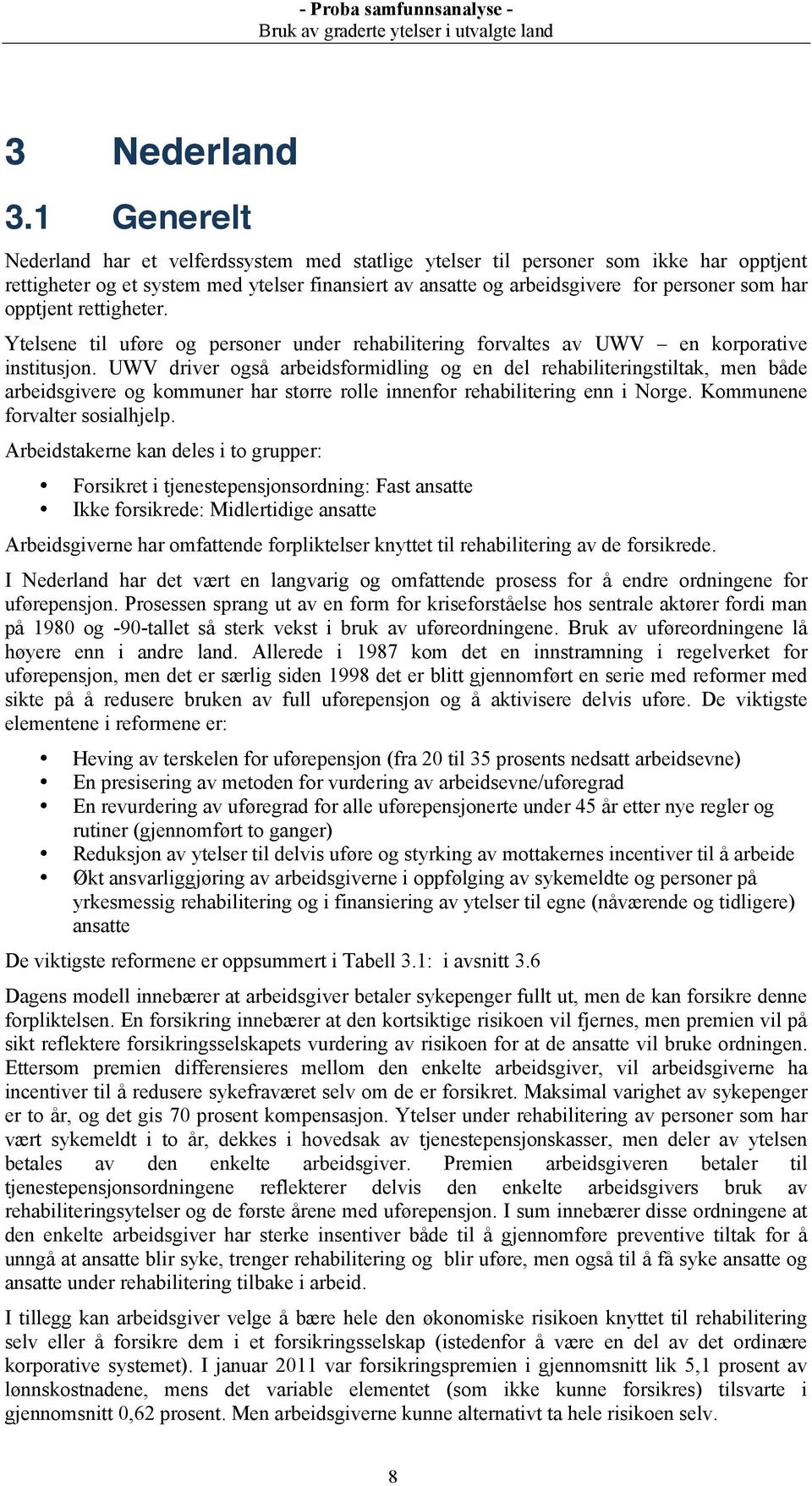 opptjent rettigheter. Ytelsene til uføre og personer under rehabilitering forvaltes av UWV en korporative institusjon.