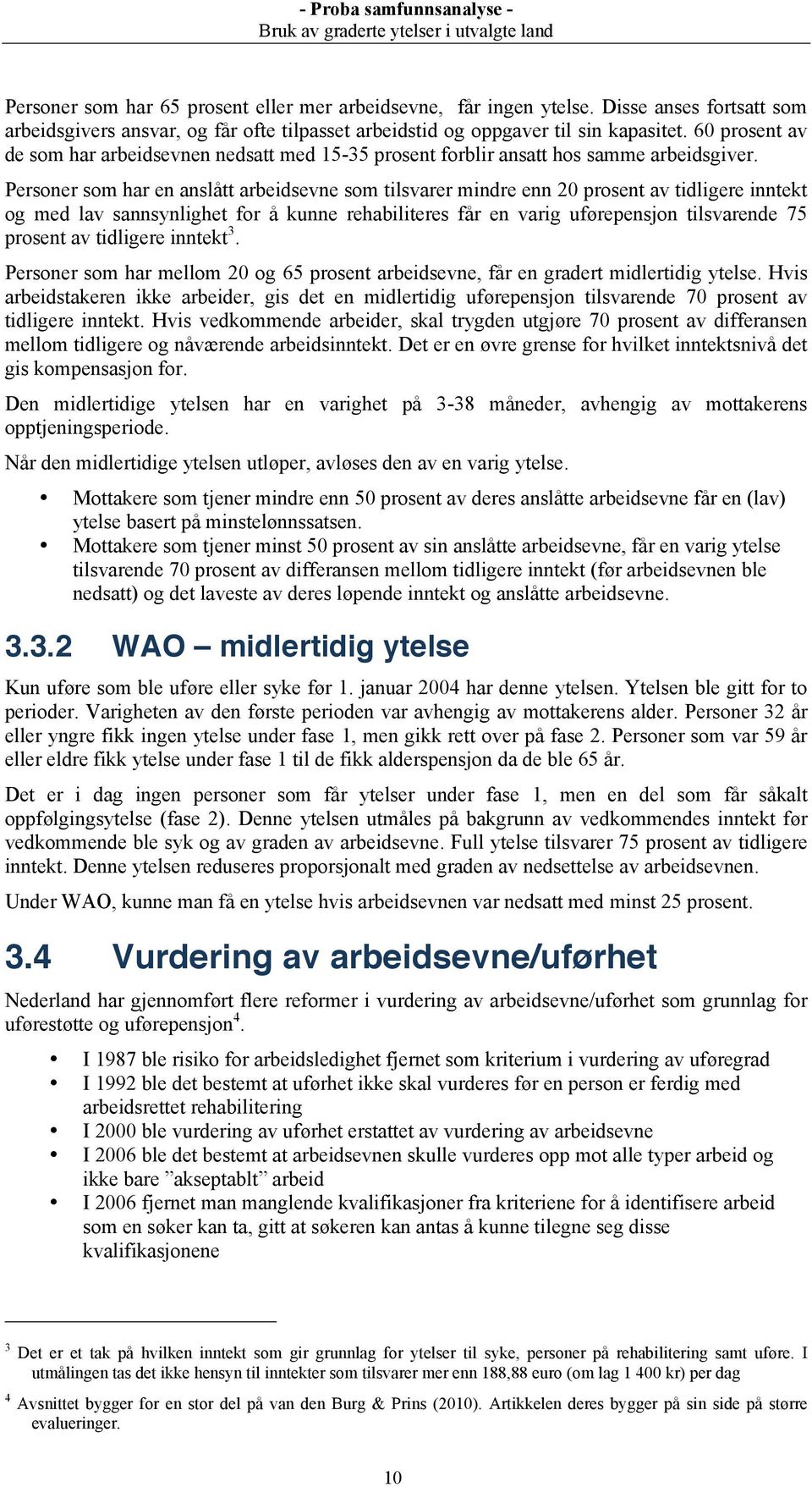 Personer som har en anslått arbeidsevne som tilsvarer mindre enn 20 prosent av tidligere inntekt og med lav sannsynlighet for å kunne rehabiliteres får en varig uførepensjon tilsvarende 75 prosent av