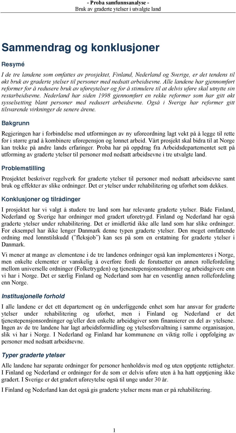 Nederland har siden 1998 gjennomført en rekke reformer som har gitt økt sysselsetting blant personer med redusert arbeidsevne. Også i Sverige har reformer gitt tilsvarende virkninger de senere årene.