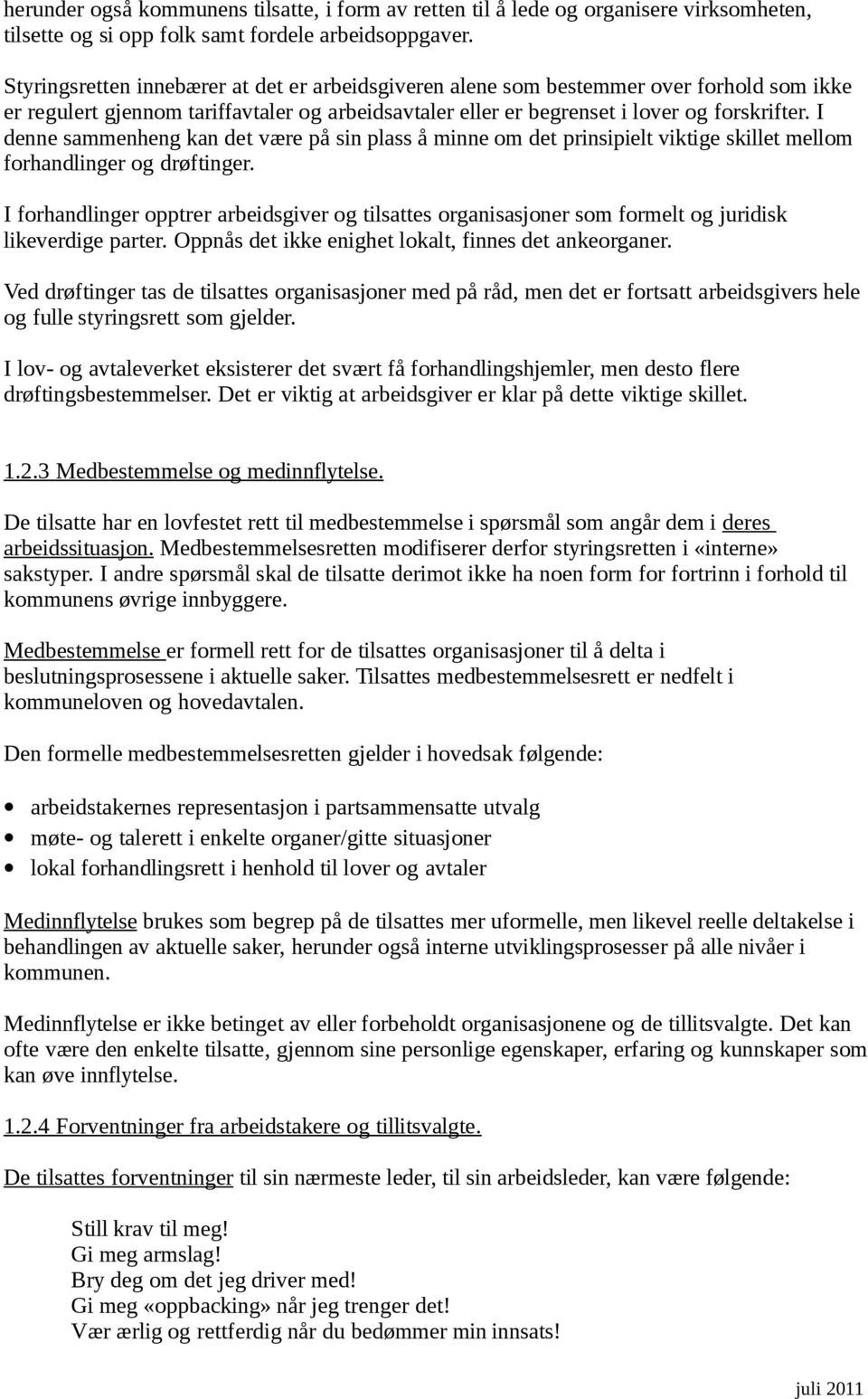 I denne sammenheng kan det være på sin plass å minne om det prinsipielt viktige skillet mellom forhandlinger og drøftinger.