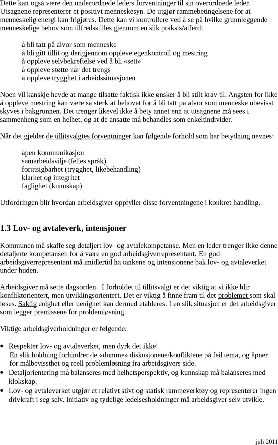 Dette kan vi kontrollere ved å se på hvilke grunnleggende menneskelige behov som tilfredsstilles gjennom en slik praksis/atferd: å bli tatt på alvor som menneske å bli gitt tillit og derigjennom