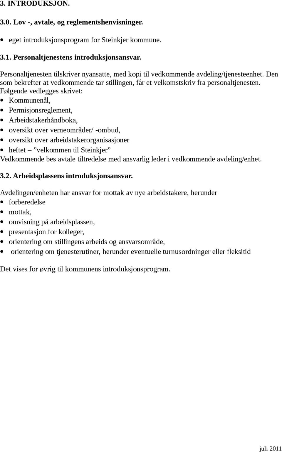 Følgende vedlegges skrivet: Kommunenål, Permisjonsreglement, Arbeidstakerhåndboka, oversikt over verneområder/ -ombud, oversikt over arbeidstakerorganisasjoner heftet velkommen til Steinkjer