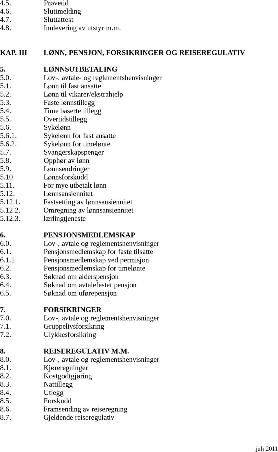 6.2. Sykelønn for timelønte 5.7. Svangerskapspenger 5.8. Opphør av lønn 5.9. Lønnsendringer 5.10. Lønnsforskudd 5.11. For mye utbetalt lønn 5.12. Lønnsansiennitet 5.12.1. Fastsetting av lønnsansiennitet 5.