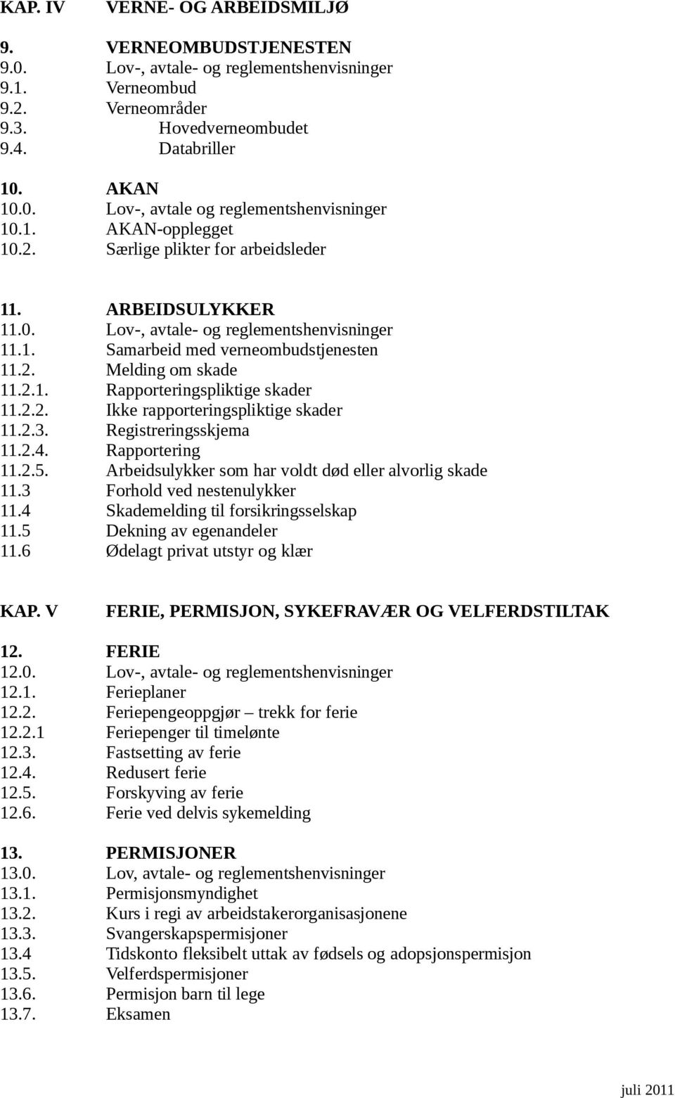 2.2. Ikke rapporteringspliktige skader 11.2.3. Registreringsskjema 11.2.4. Rapportering 11.2.5. Arbeidsulykker som har voldt død eller alvorlig skade 11.3 Forhold ved nestenulykker 11.