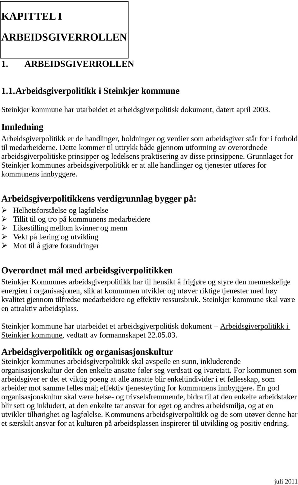 Dette kommer til uttrykk både gjennom utforming av overordnede arbeidsgiverpolitiske prinsipper og ledelsens praktisering av disse prinsippene.