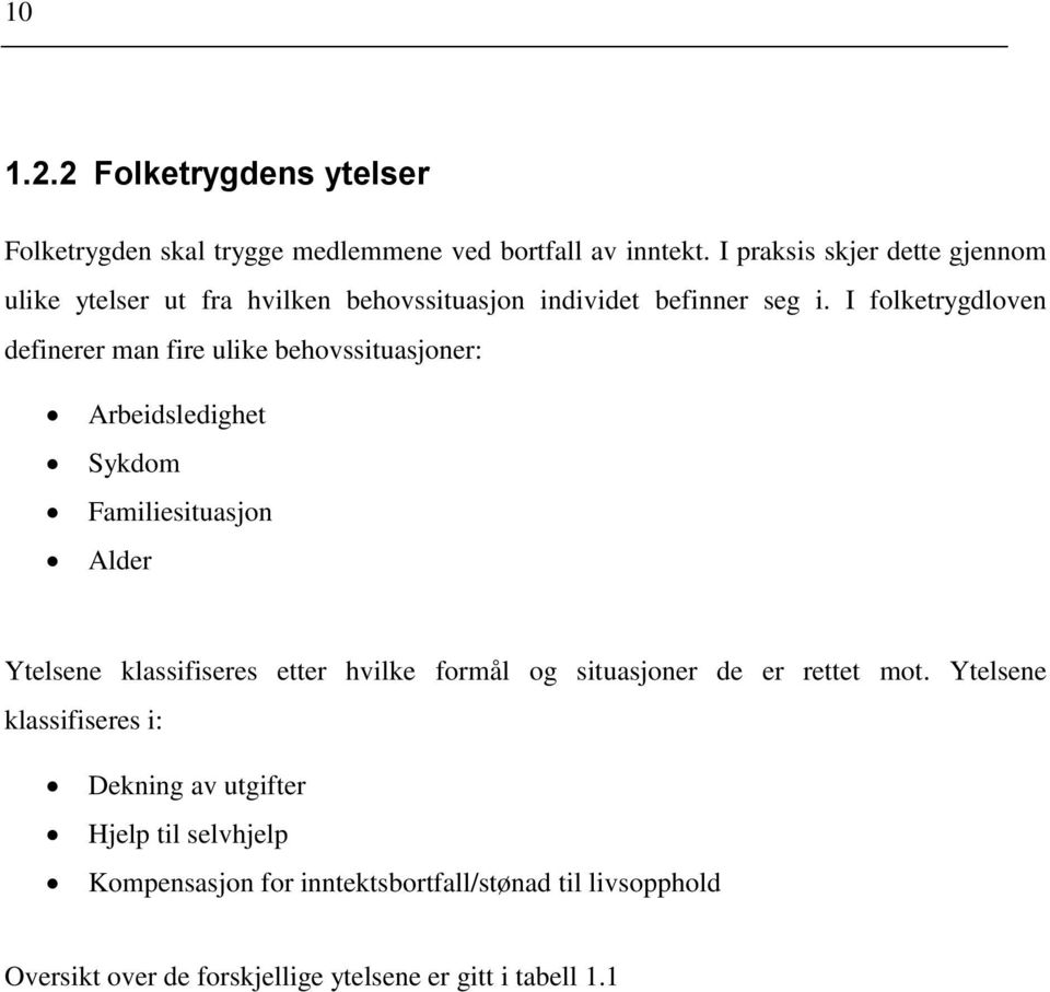 I folketrygdloven definerer man fire ulike behovssituasjoner: Arbeidsledighet Sykdom Familiesituasjon Alder Ytelsene klassifiseres etter