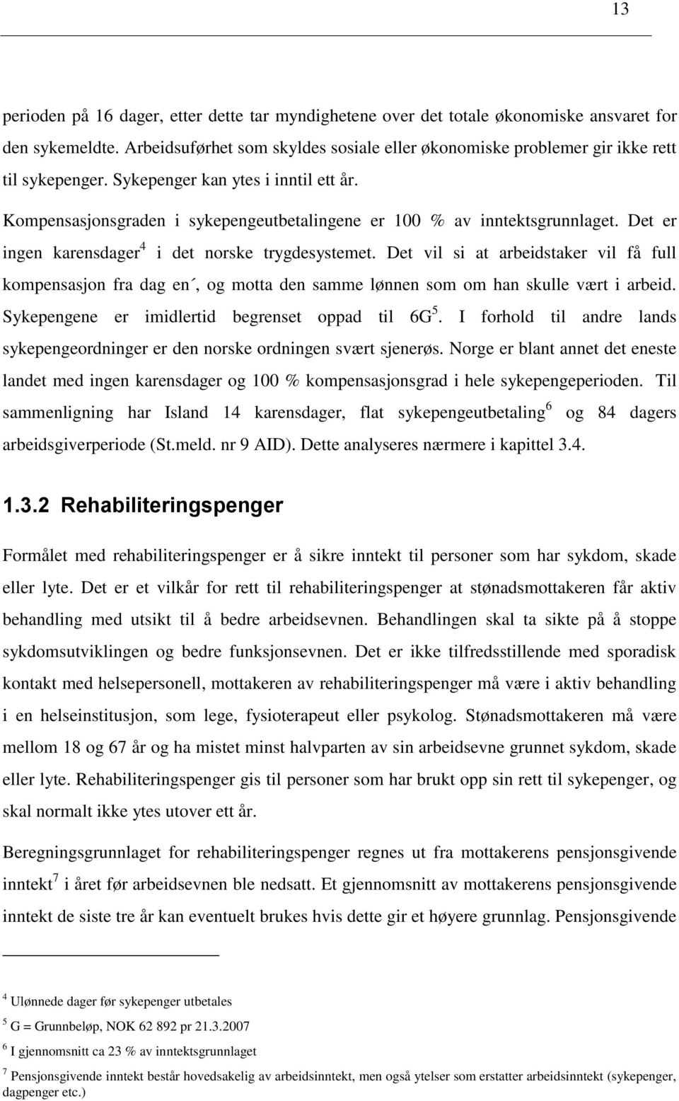 Kompensasjonsgraden i sykepengeutbetalingene er 100 % av inntektsgrunnlaget. Det er ingen karensdager 4 i det norske trygdesystemet.