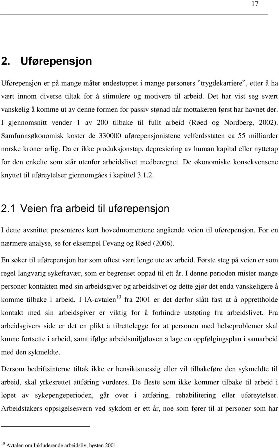 Samfunnsøkonomisk koster de 330000 uførepensjonistene velferdsstaten ca 55 milliarder norske kroner årlig.