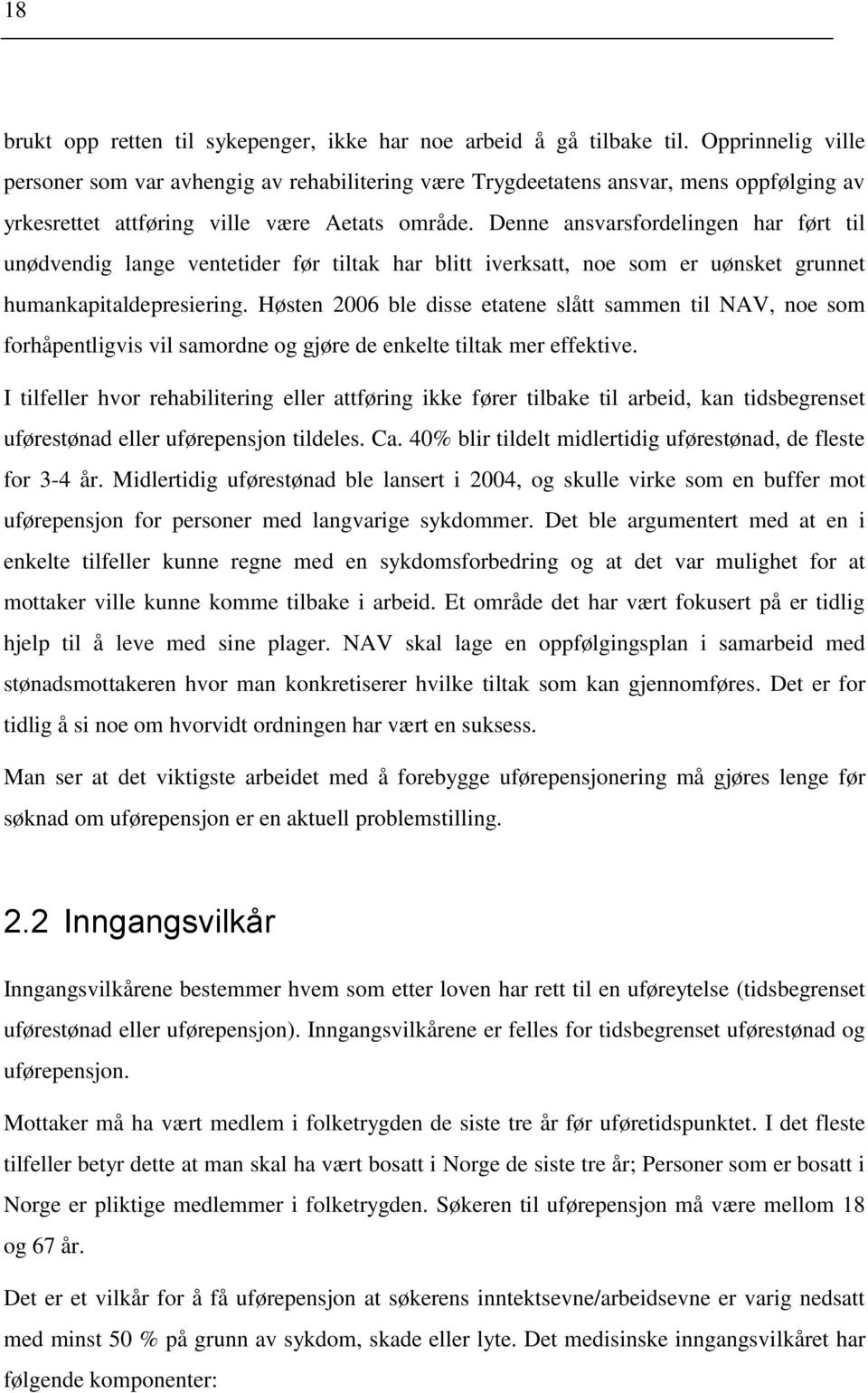 Denne ansvarsfordelingen har ført til unødvendig lange ventetider før tiltak har blitt iverksatt, noe som er uønsket grunnet humankapitaldepresiering.