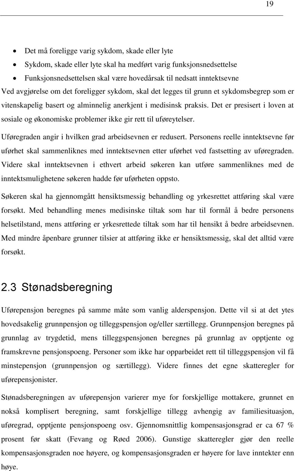 Det er presisert i loven at sosiale og økonomiske problemer ikke gir rett til uføreytelser. Uføregraden angir i hvilken grad arbeidsevnen er redusert.