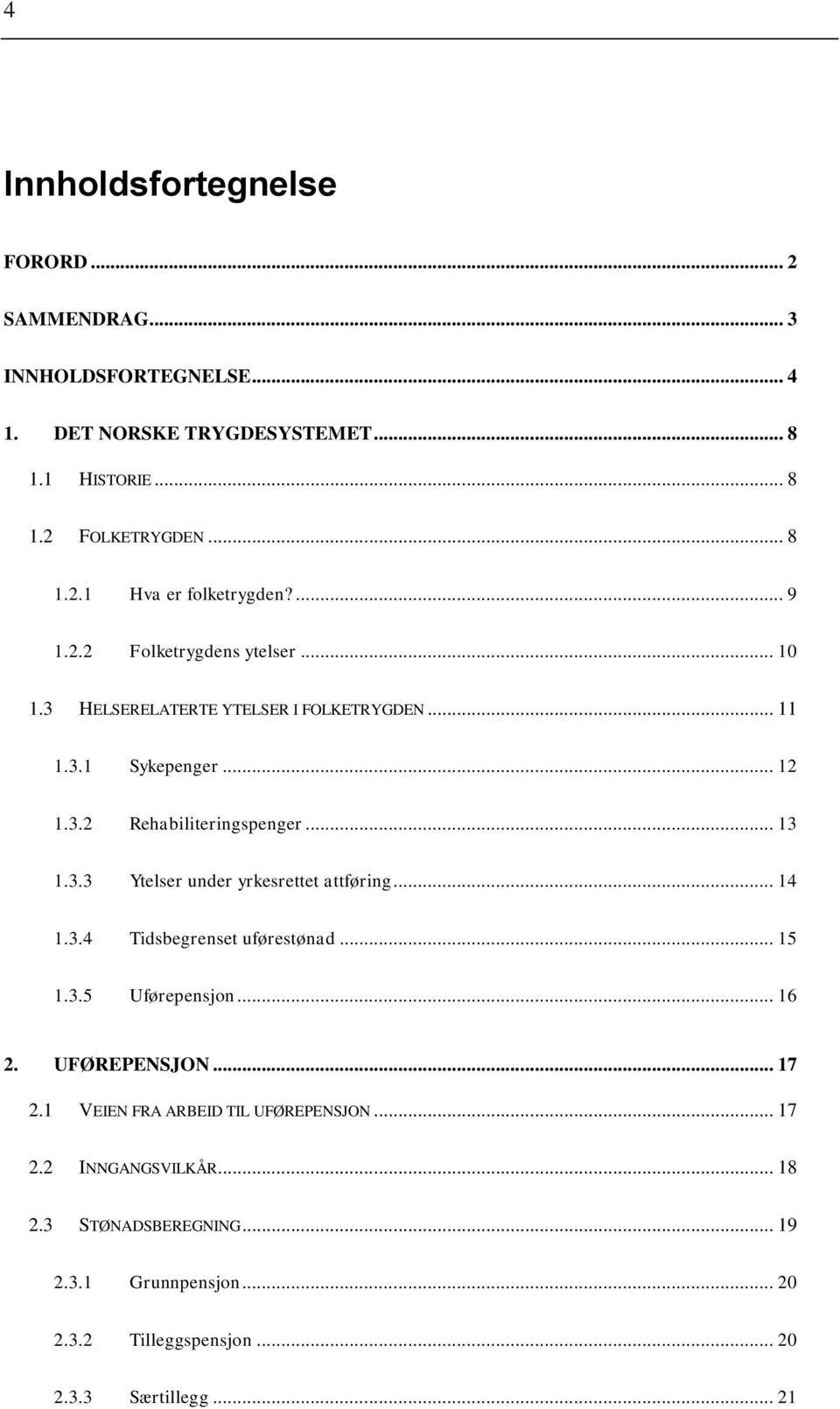 .. 14 1.3.4 Tidsbegrenset uførestønad... 15 1.3.5 Uførepensjon... 16 2. UFØREPENSJON... 17 2.1 VEIEN FRA ARBEID TIL UFØREPENSJON... 17 2.2 INNGANGSVILKÅR.